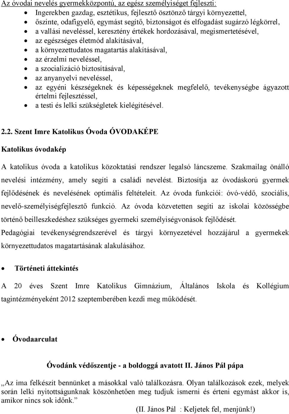 neveléssel, a szocializáció biztosításával, az anyanyelvi neveléssel, az egyéni készségeknek és képességeknek megfelelő, tevékenységbe ágyazott értelmi fejlesztéssel, a testi és lelki szükségletek