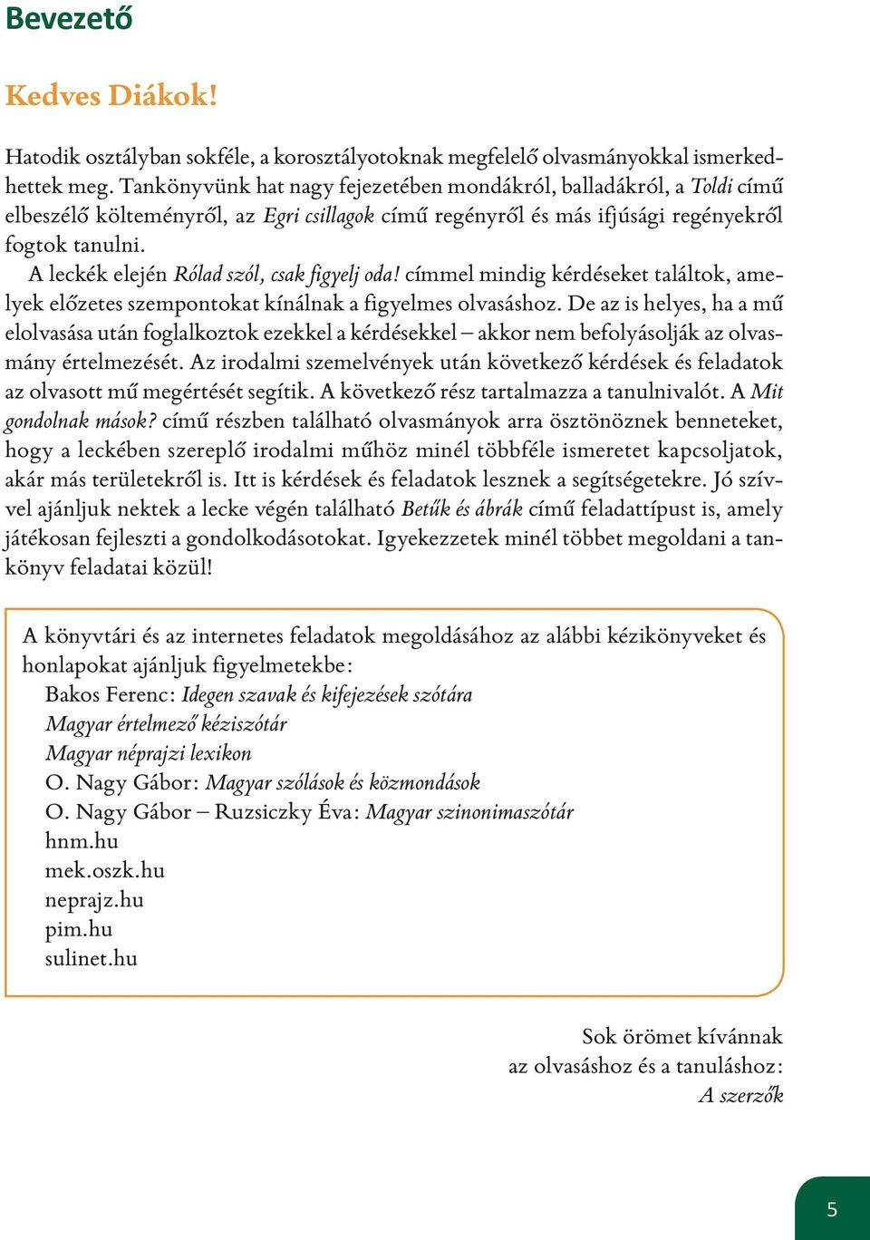 A leckék elején Rólad szól, csak figyelj oda! címmel mindig kérdéseket találtok, amelyek előzetes szempontokat kínálnak a figyelmes olvasáshoz.