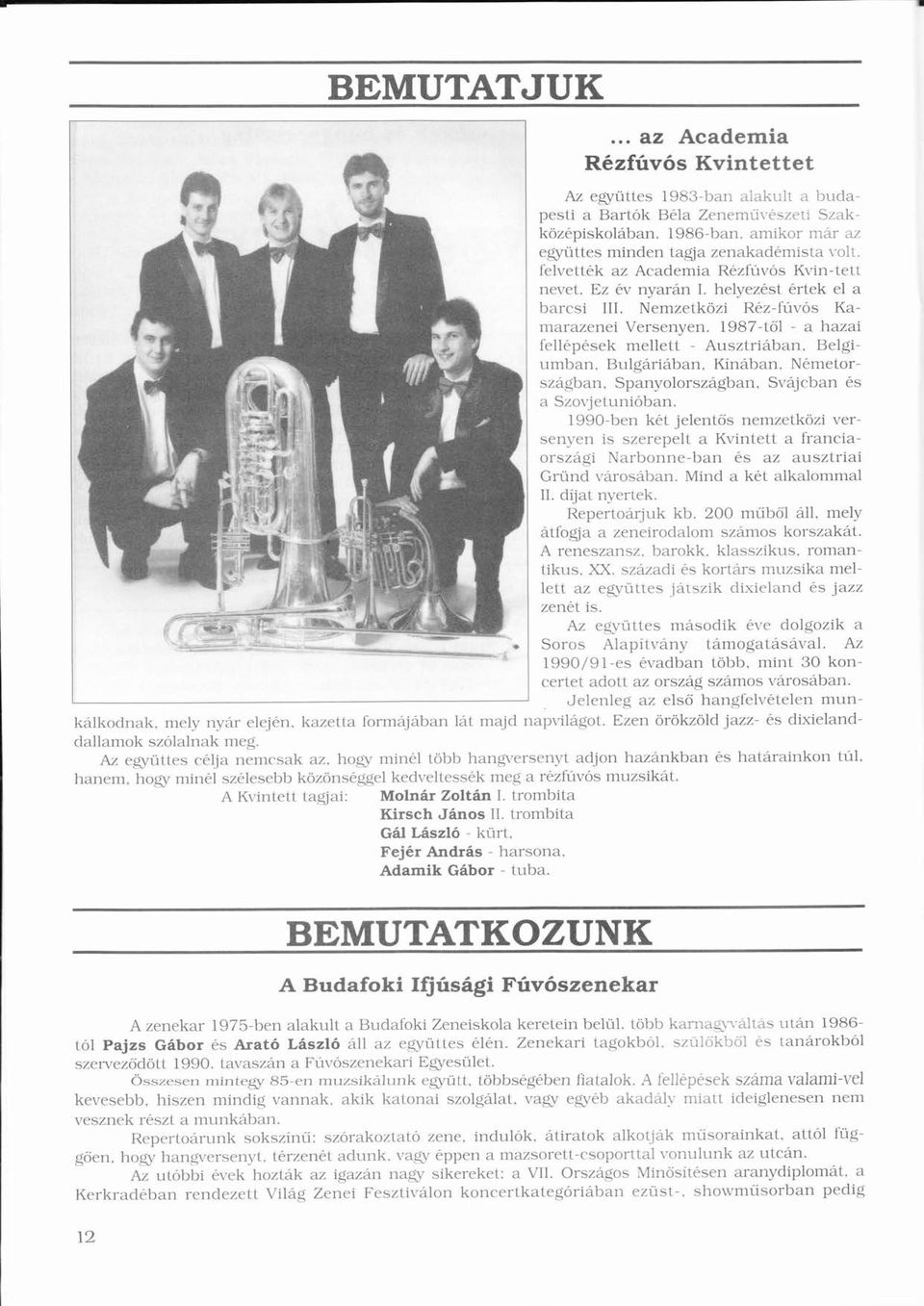 1987-től ő - a hazai fellépéseké é mellett - Ausztriban. Belgiumban. Bulgriban. Kínban. í Németor-szgban. Spanyolorszgban. Svjcban és a Szovjetunióban.