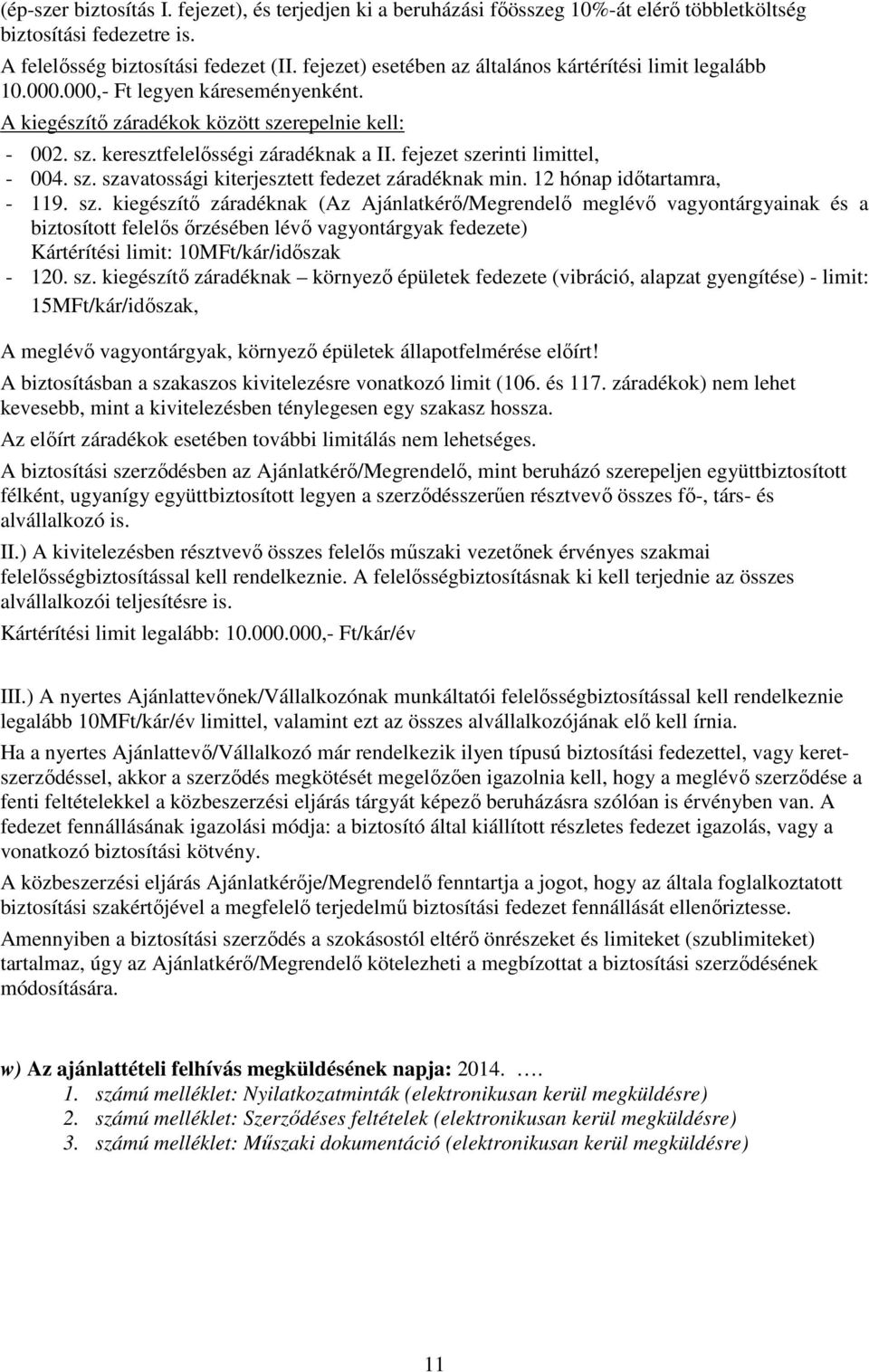 fejezet szerinti limittel, - 004. sz. szavatossági kiterjesztett fedezet záradéknak min. 12 hónap idıtartamra, - 119. sz. kiegészítı záradéknak (Az Ajánlatkérı/Megrendelı meglévı vagyontárgyainak és a biztosított felelıs ırzésében lévı vagyontárgyak fedezete) Kártérítési limit: 10MFt/kár/idıszak - 120.