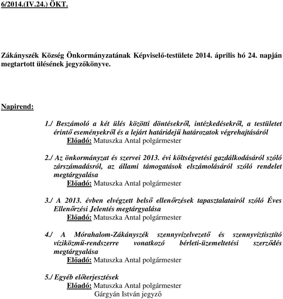 / Az önkormányzat és szervei 2013. évi költségvetési gazdálkodásáról szóló zárszámadásról, az állami támogatások elszámolásáról szóló rendelet megtárgyalása Előadó: Matuszka Antal polgármester 3.
