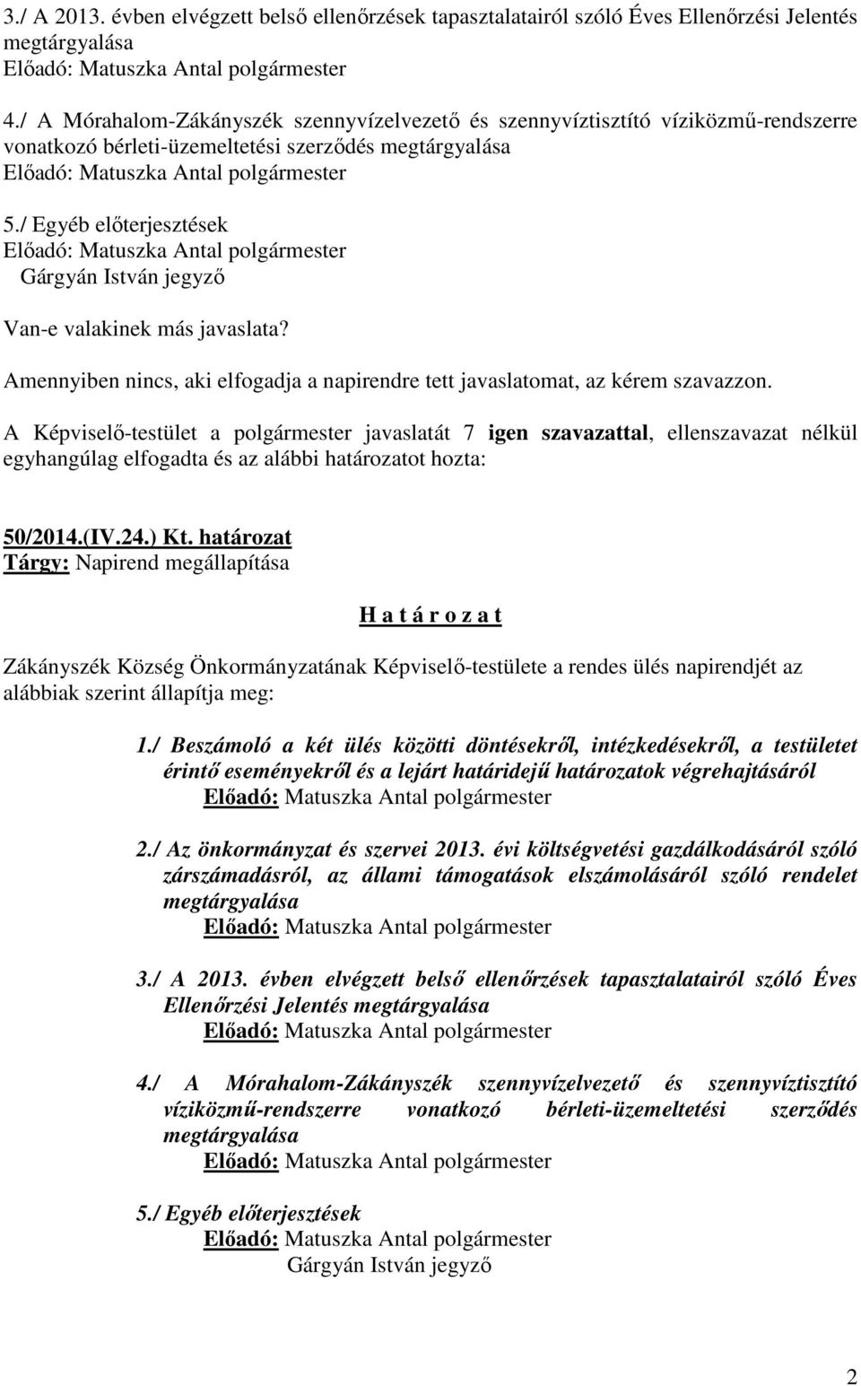 / Egyéb előterjesztések Előadó: Matuszka Antal polgármester Gárgyán István jegyző Van-e valakinek más javaslata? Amennyiben nincs, aki elfogadja a napirendre tett javaslatomat, az kérem szavazzon.