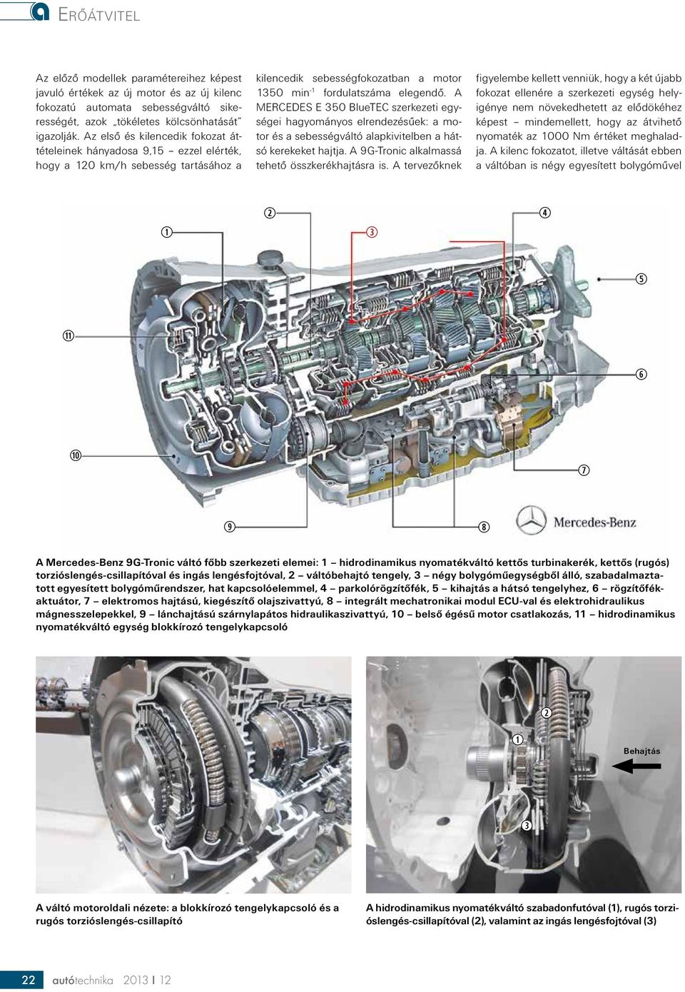 A MERCEDES E 50 BlueTEC szerkezeti egységei hagyományos elrendezésűek: a motor és a sebességváltó alapkivitelben a hátsó kerekeket hajtja. A 9G-Tronic alkalmassá tehető összkerékhajtásra is.