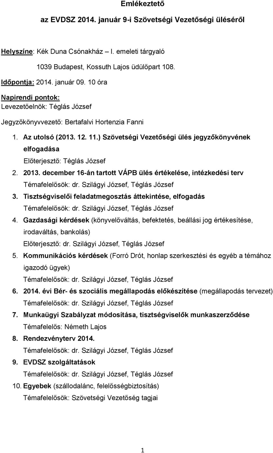 ) Szövetségi Vezetőségi ülés jegyzőkönyvének elfogadása Előterjesztő: Téglás József 2. 2013. december 16-án tartott VÁPB ülés értékelése, intézkedési terv 3.