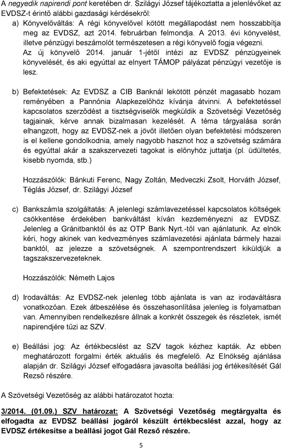 februárban felmondja. A 2013. évi könyvelést, illetve pénzügyi beszámolót természetesen a régi könyvelő fogja végezni. Az új könyvelő 2014.