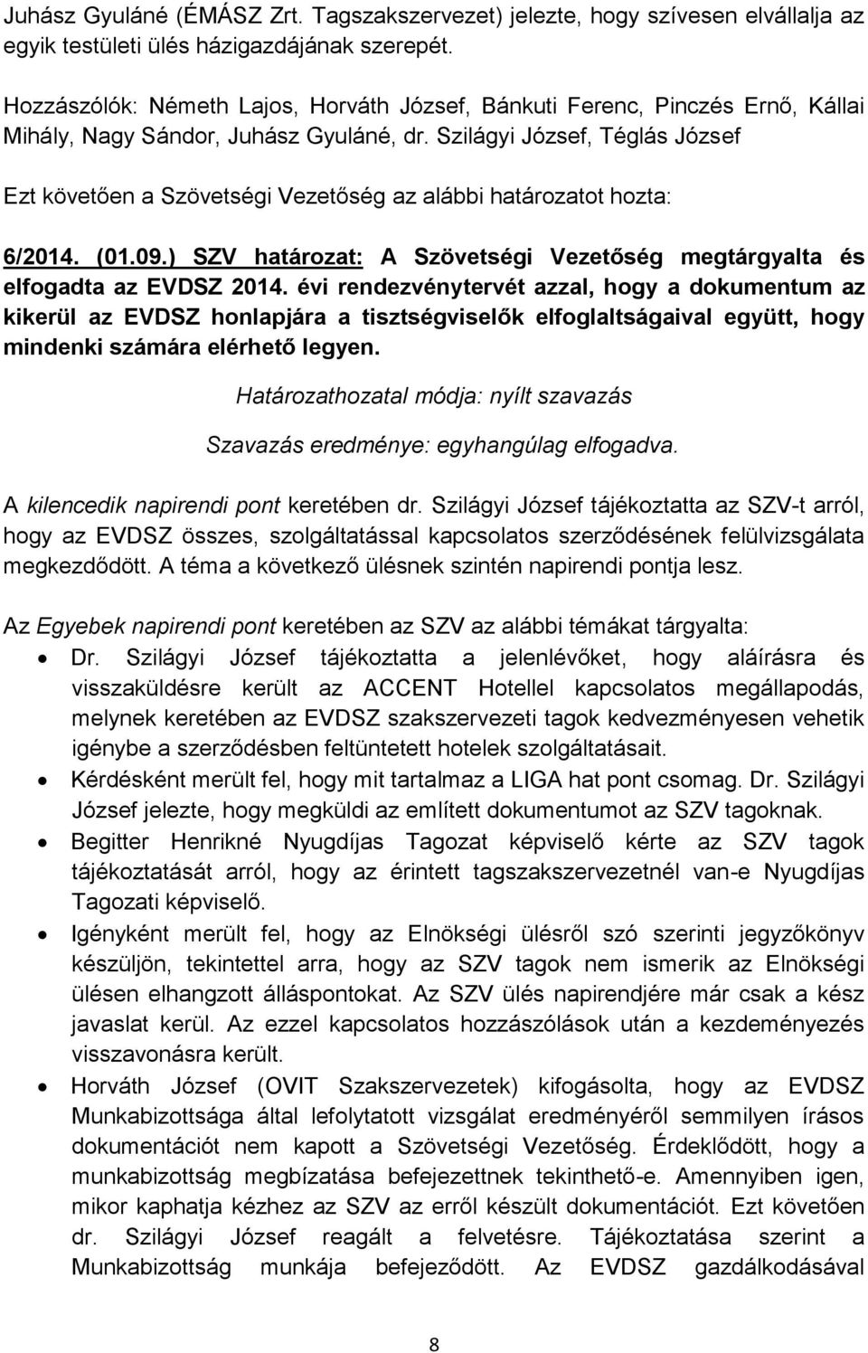 Szilágyi József, Téglás József Ezt követően a Szövetségi Vezetőség az alábbi határozatot hozta: 6/2014. (01.09.) SZV határozat: A Szövetségi Vezetőség megtárgyalta és elfogadta az EVDSZ 2014.