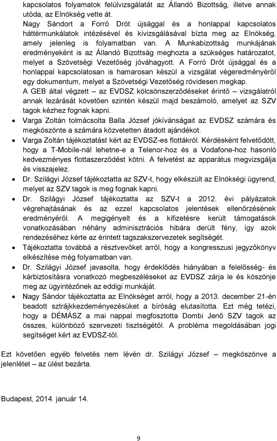 A Munkabizottság munkájának eredményeként is az Állandó Bizottság meghozta a szükséges határozatot, melyet a Szövetségi Vezetőség jóváhagyott.