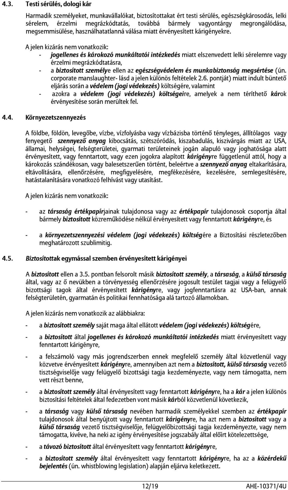 A jelen kizárás nem vonatkozik: - jogellenes és károkozó munkáltatói intézkedés miatt elszenvedett lelki sérelemre vagy érzelmi megrázkódtatásra, - a biztosított személye ellen az egészségvédelem és