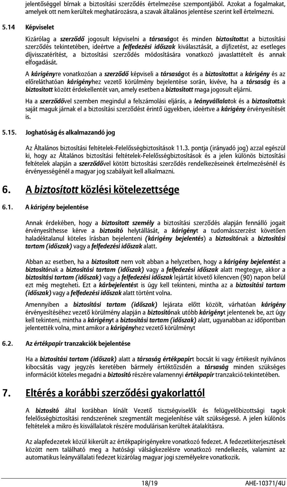 esetleges díjvisszatérítést, a biztosítási szerződés módosítására vonatkozó javaslattételt és annak elfogadását.