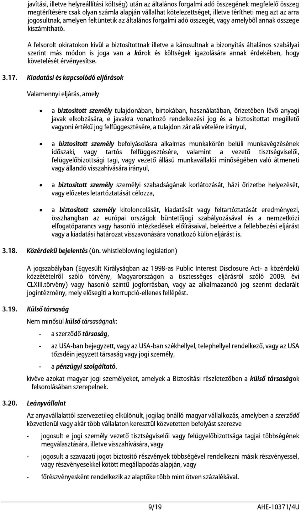 A felsorolt okiratokon kívül a biztosítottnak illetve a károsultnak a bizonyítás általános szabályai szerint más módon is joga van a károk és költségek igazolására annak érdekében, hogy követelését