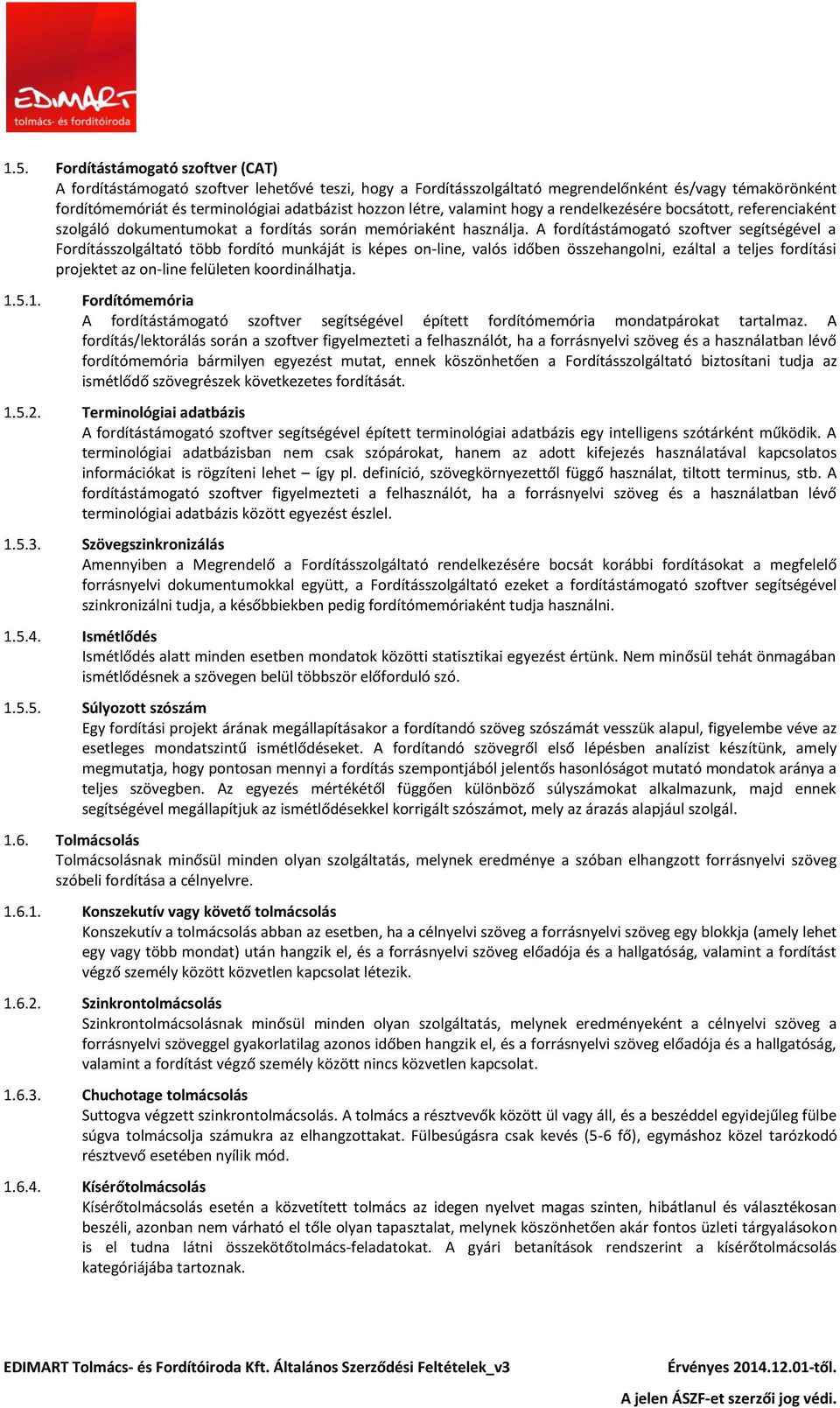 A fordítástámogató szoftver segítségével a Fordításszolgáltató több fordító munkáját is képes on-line, valós időben összehangolni, ezáltal a teljes fordítási projektet az on-line felületen