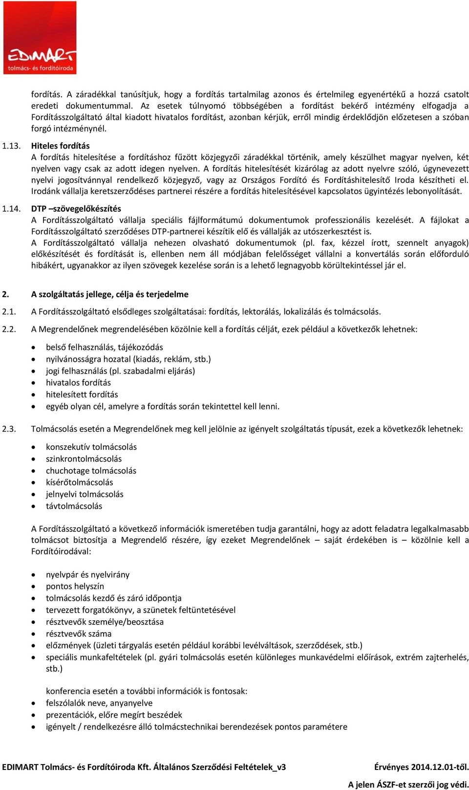 intézménynél. 1.13. Hiteles fordítás A fordítás hitelesítése a fordításhoz fűzött közjegyzői záradékkal történik, amely készülhet magyar nyelven, két nyelven vagy csak az adott idegen nyelven.