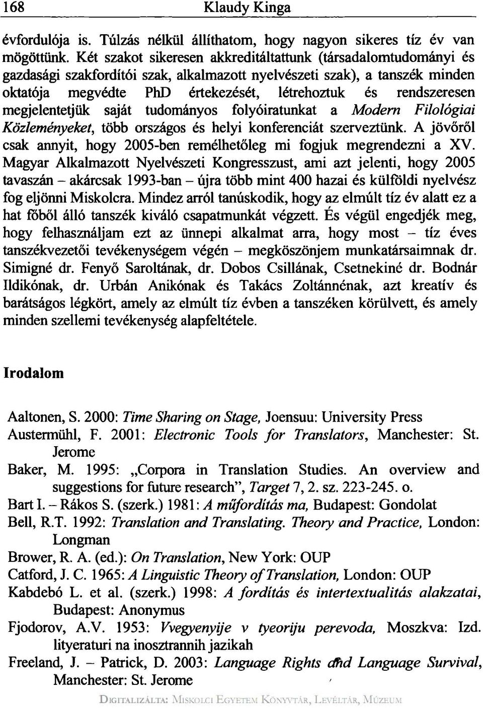 rendszeresen megjelentetjük saját tudományos folyóiratunkat a Modern Filológiai Közleményeket, több országos és helyi konferenciát szerveztünk.