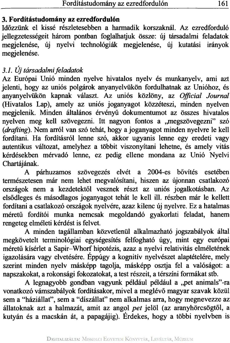 Új társadalmi feladatok Az Európai Unió minden nyelve hivatalos nyelv és munkanyelv, ami azt jelenti, hogy az uniós polgárok anyanyelvükön fordulhatnak az Unióhoz, és anyanyelvükön kapnak választ.