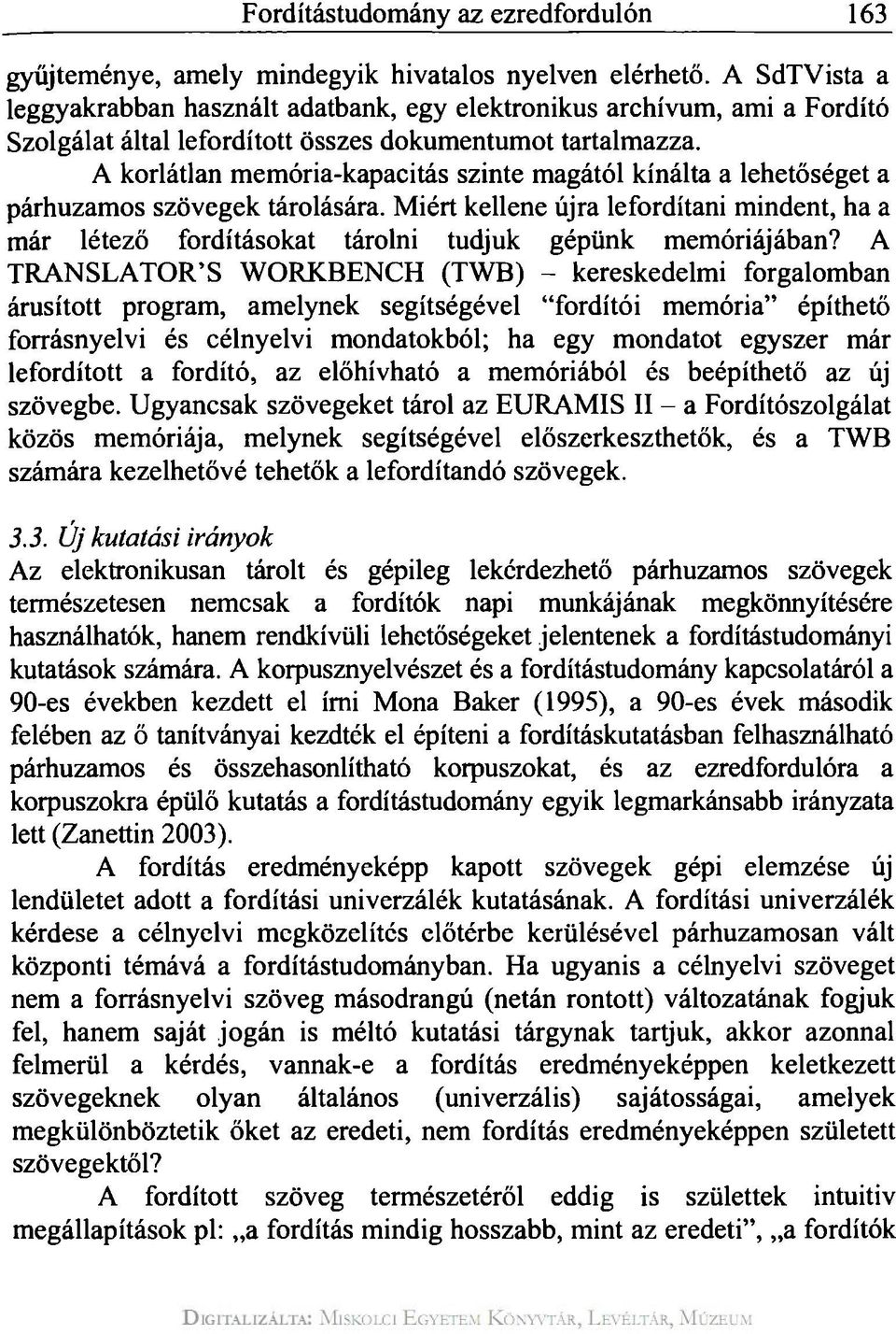 A korlátlan memória-kapacitás szinte magától kínálta a lehetőséget a párhuzamos szövegek tárolására.