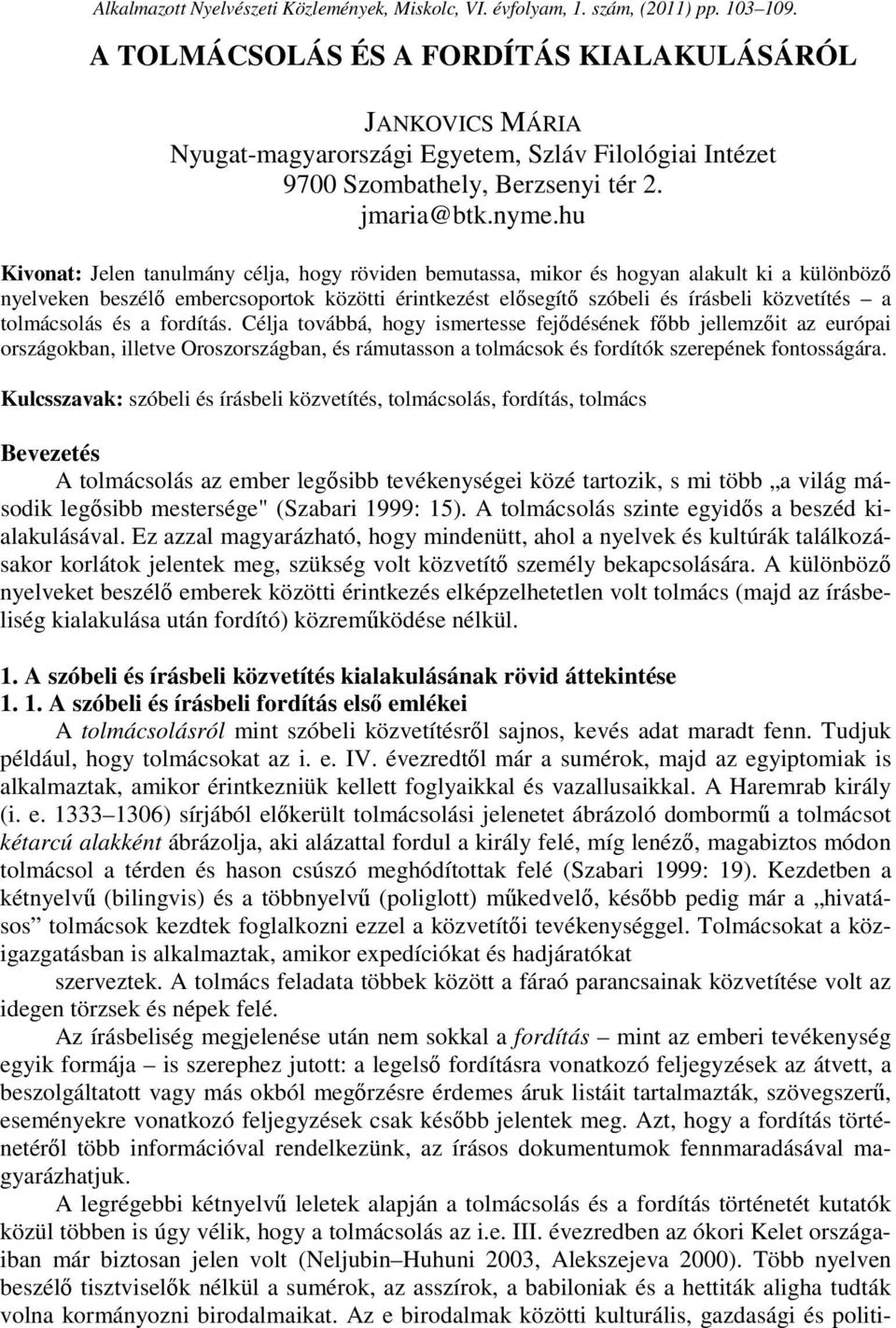 hu Kivonat: Jelen tanulmány célja, hogy röviden bemutassa, mikor és hogyan alakult ki a különböző nyelveken beszélő embercsoportok közötti érintkezést elősegítő szóbeli és írásbeli közvetítés a