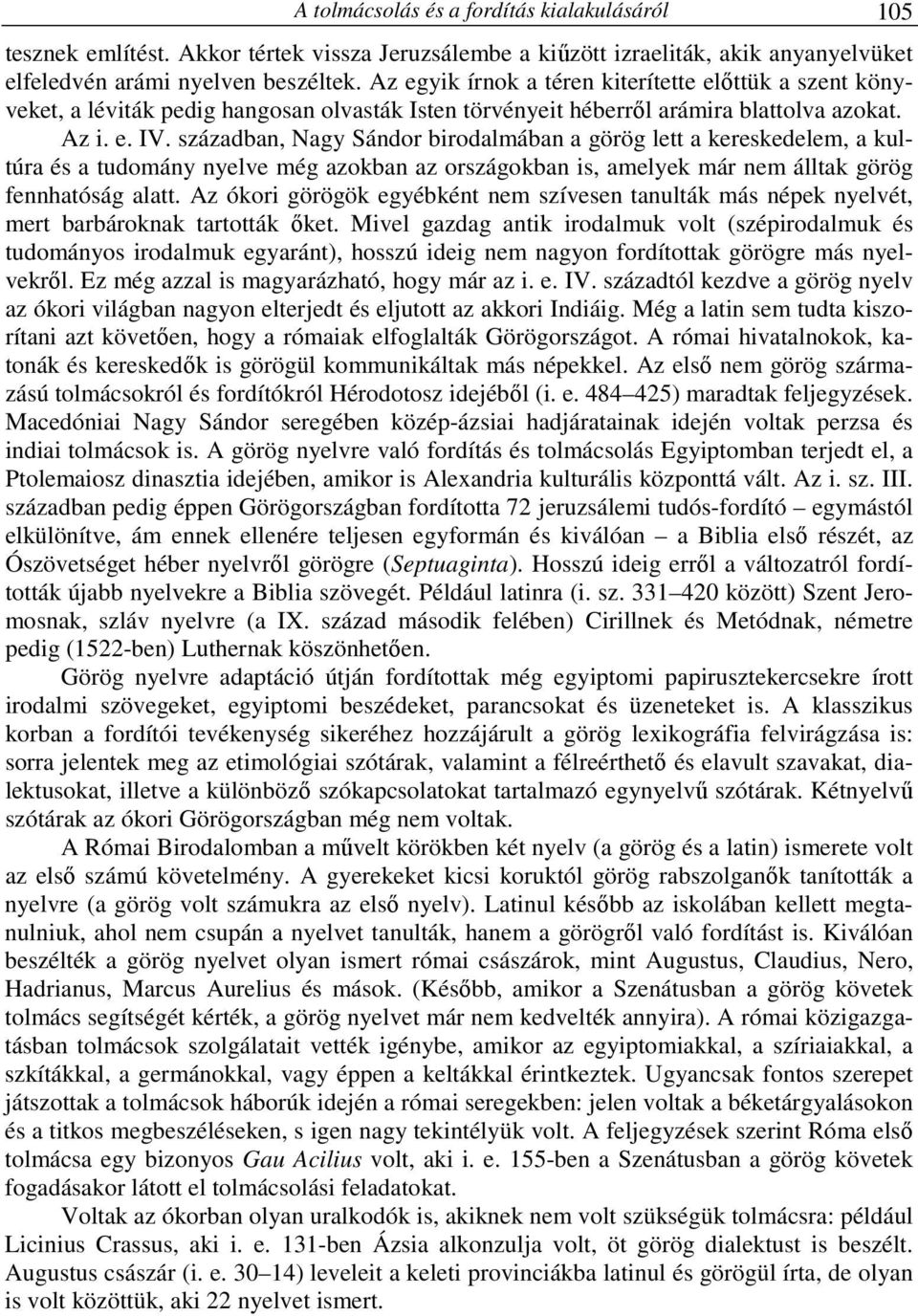 században, Nagy Sándor birodalmában a görög lett a kereskedelem, a kultúra és a tudomány nyelve még azokban az országokban is, amelyek már nem álltak görög fennhatóság alatt.