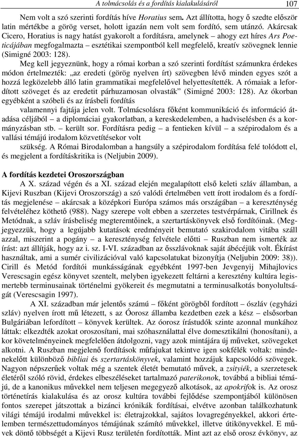 Akárcsak Cicero, Horatius is nagy hatást gyakorolt a fordításra, amelynek ahogy ezt híres Ars Poeticájában megfogalmazta esztétikai szempontból kell megfelelő, kreatív szövegnek lennie (Simigné 2003: