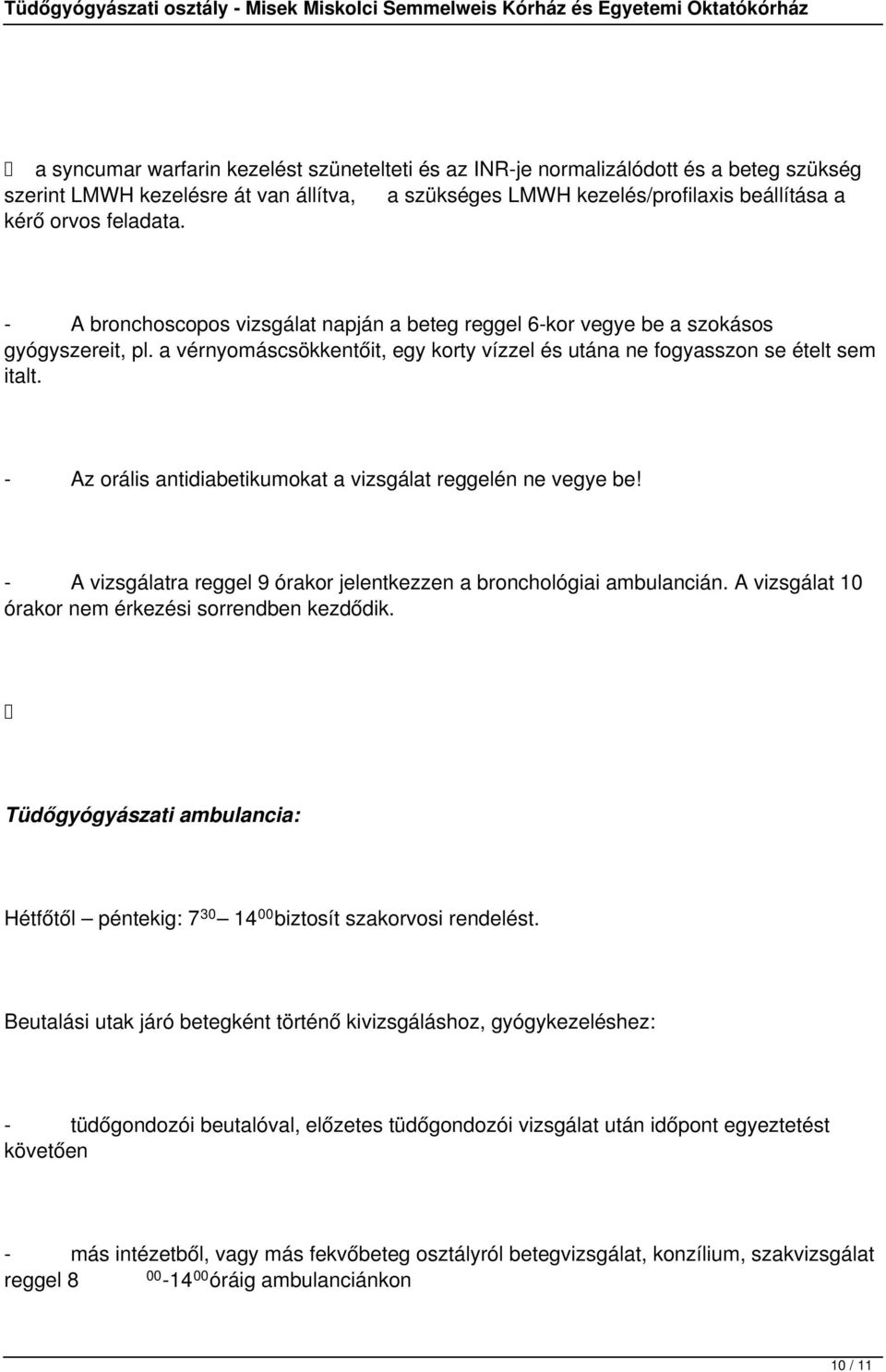 - Az orális antidiabetikumokat a vizsgálat reggelén ne vegye be! - A vizsgálatra reggel 9 órakor jelentkezzen a bronchológiai ambulancián. A vizsgálat 10 órakor nem érkezési sorrendben kezdődik.