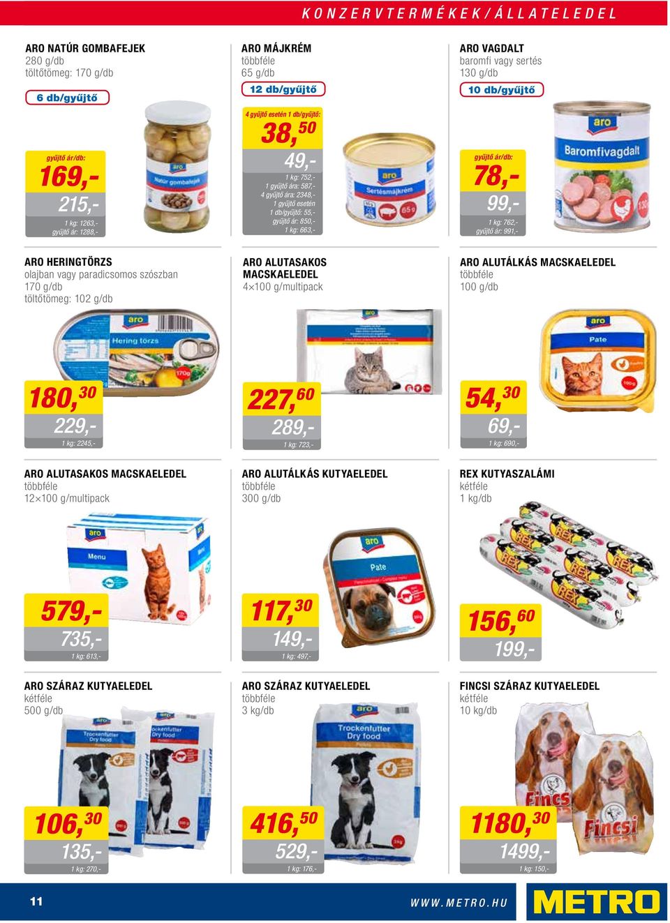 991,- 78,- 99,- ARO heringtörzs olajban vagy paradicsomos szószban 170 g/db töltőtömeg: 102 g/db Aro alutasakos macskaeledel 4 100 g/multipack Aro alutálkás macskaeledel 100 g/db 180, 30 229,- 1 :