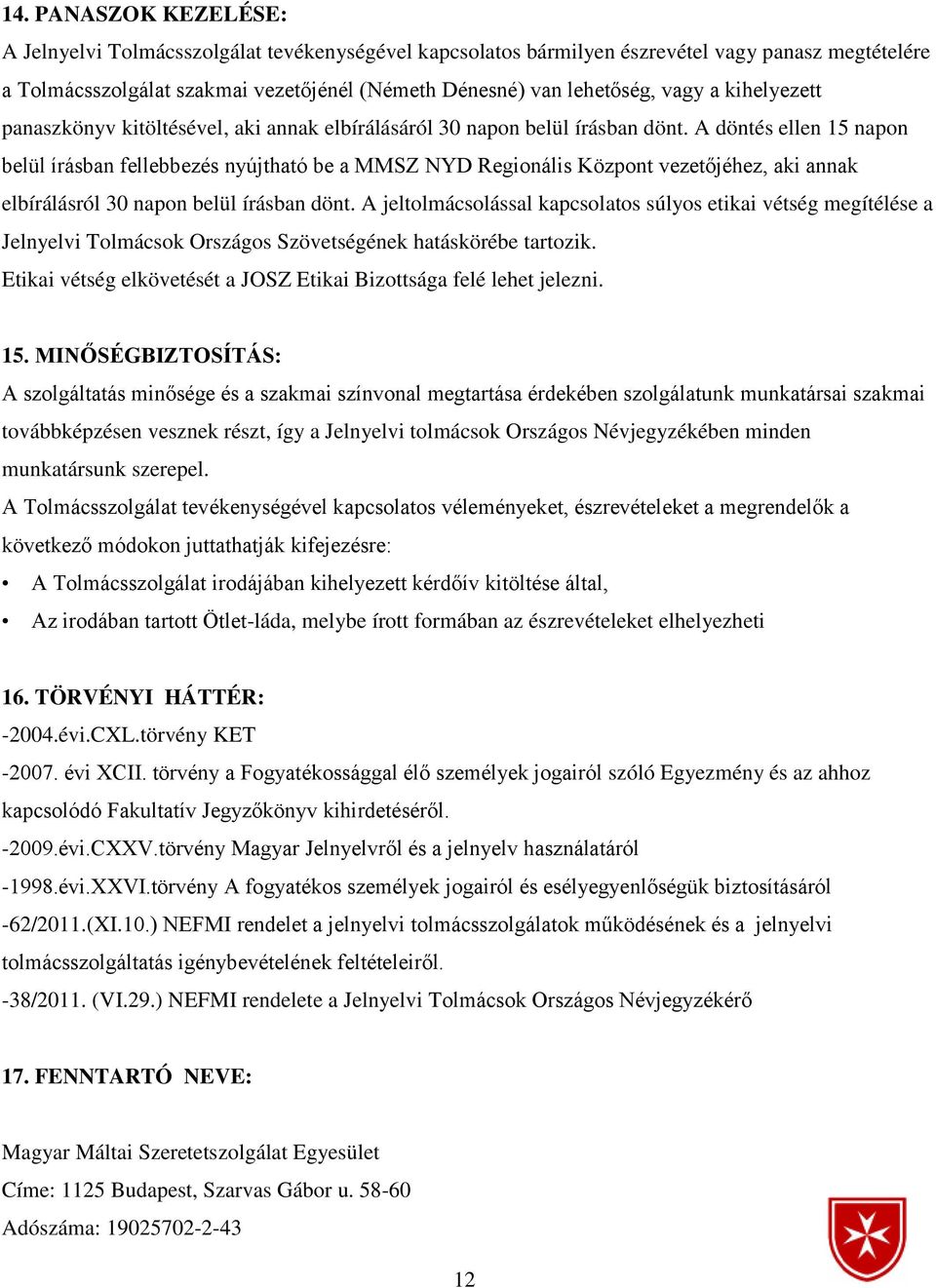 A döntés ellen 15 napon belül írásban fellebbezés nyújtható be a MMSZ NYD Regionális Központ vezetőjéhez, aki annak elbírálásról 30 napon belül írásban dönt.