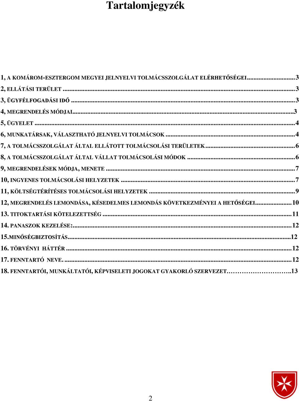 .. 6 9, MEGRENDELÉSEK MÓDJA, MENETE... 7 10, INGYENES TOLMÁCSOLÁSI HELYZETEK... 7 11, KÖLTSÉGTÉRÍTÉSES TOLMÁCSOLÁSI HELYZETEK.