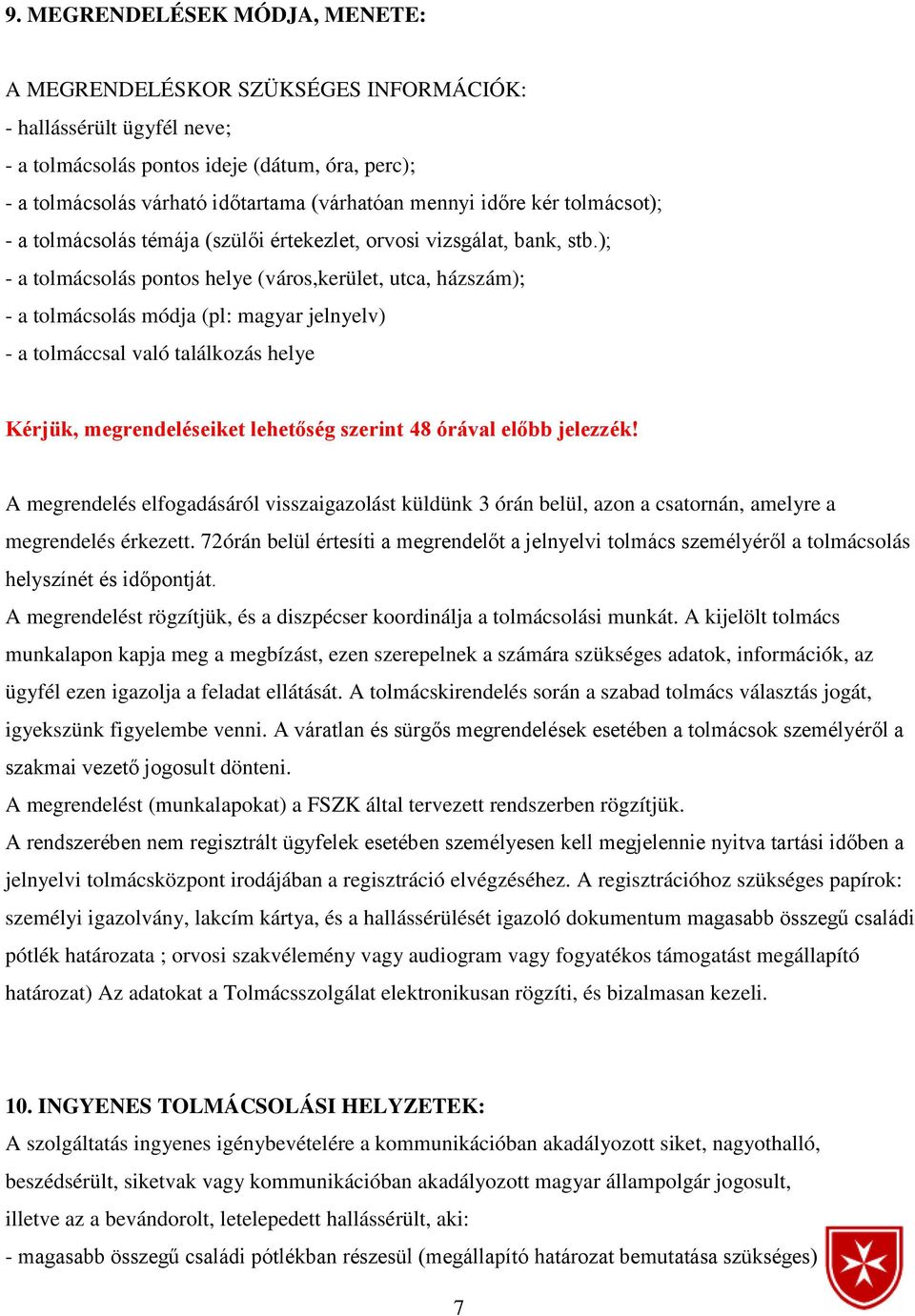 ); - a tolmácsolás pontos helye (város,kerület, utca, házszám); - a tolmácsolás módja (pl: magyar jelnyelv) - a tolmáccsal való találkozás helye Kérjük, megrendeléseiket lehetőség szerint 48 órával