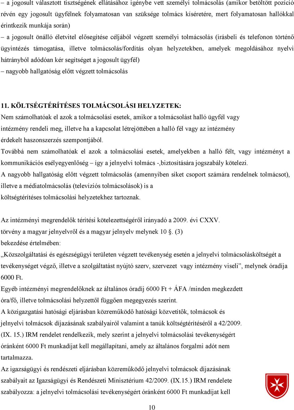 olyan helyzetekben, amelyek megoldásához nyelvi hátrányból adódóan kér segítséget a jogosult ügyfél) nagyobb hallgatóság előtt végzett tolmácsolás 11.