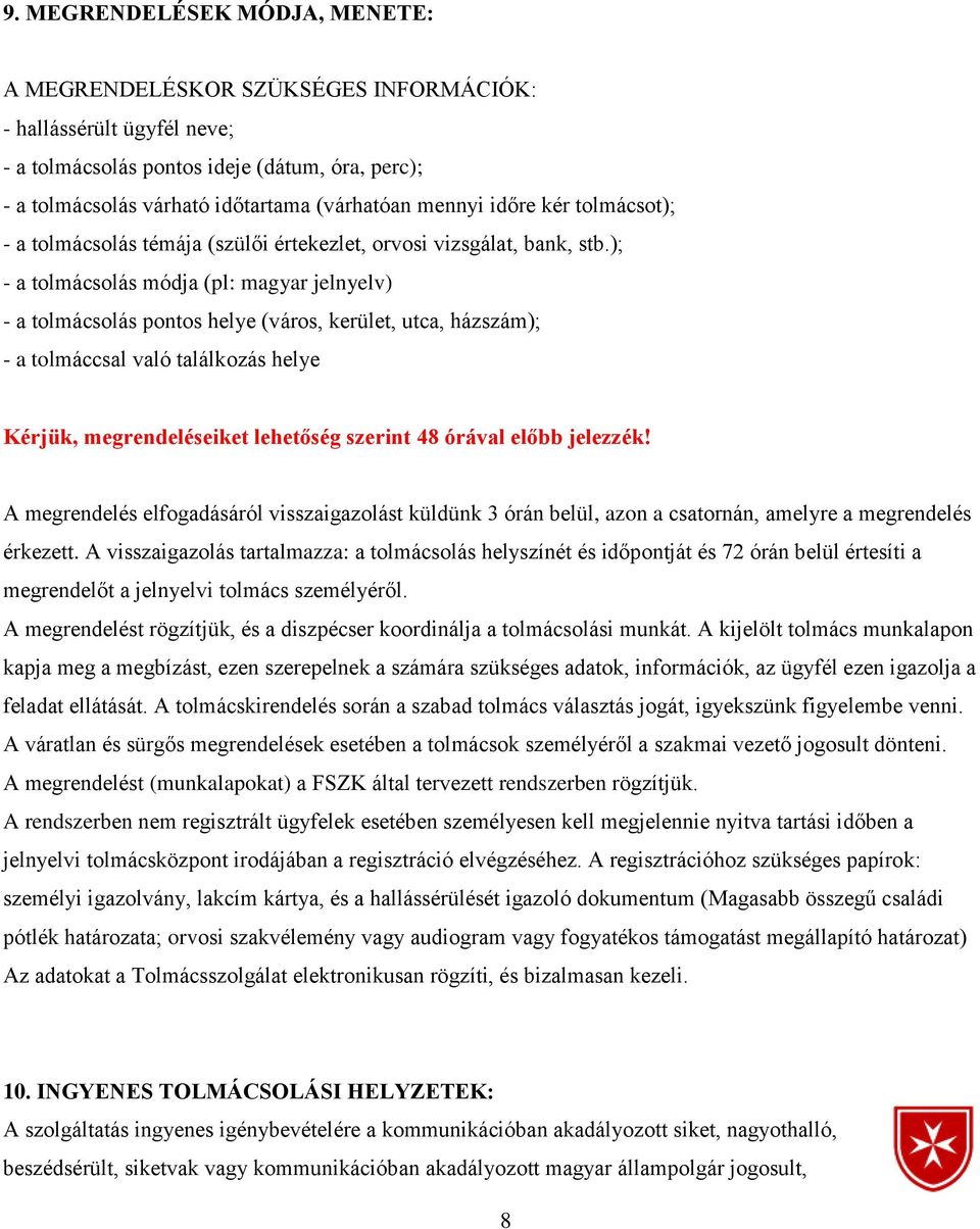 ); - a tolmácsolás módja (pl: magyar jelnyelv) - a tolmácsolás pontos helye (város, kerület, utca, házszám); - a tolmáccsal való találkozás helye Kérjük, megrendeléseiket lehetőség szerint 48 órával