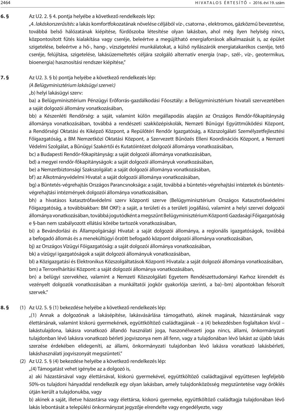 ilyen helyiség nincs, központosított fűtés kialakítása vagy cseréje, beleértve a megújítható energiaforrások alkalmazását is, az épület szigetelése, beleértve a hő-, hang-, vízszigetelési