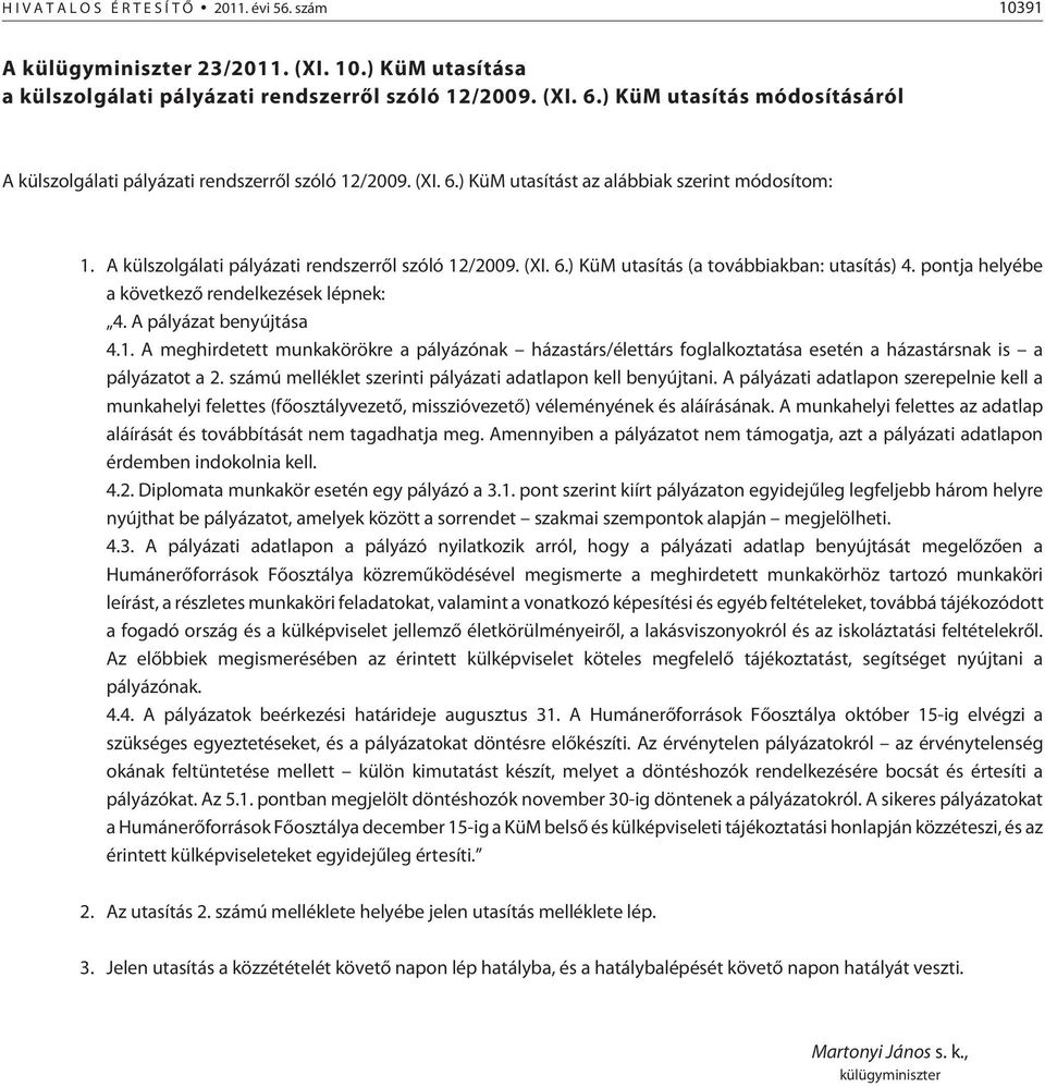 pontja helyébe a következõ rendelkezések lépnek: 4. A pályázat benyújtása 4.1. A meghirdetett munkakörökre a pályázónak házastárs/élettárs foglalkoztatása esetén a házastársnak is a pályázatot a 2.