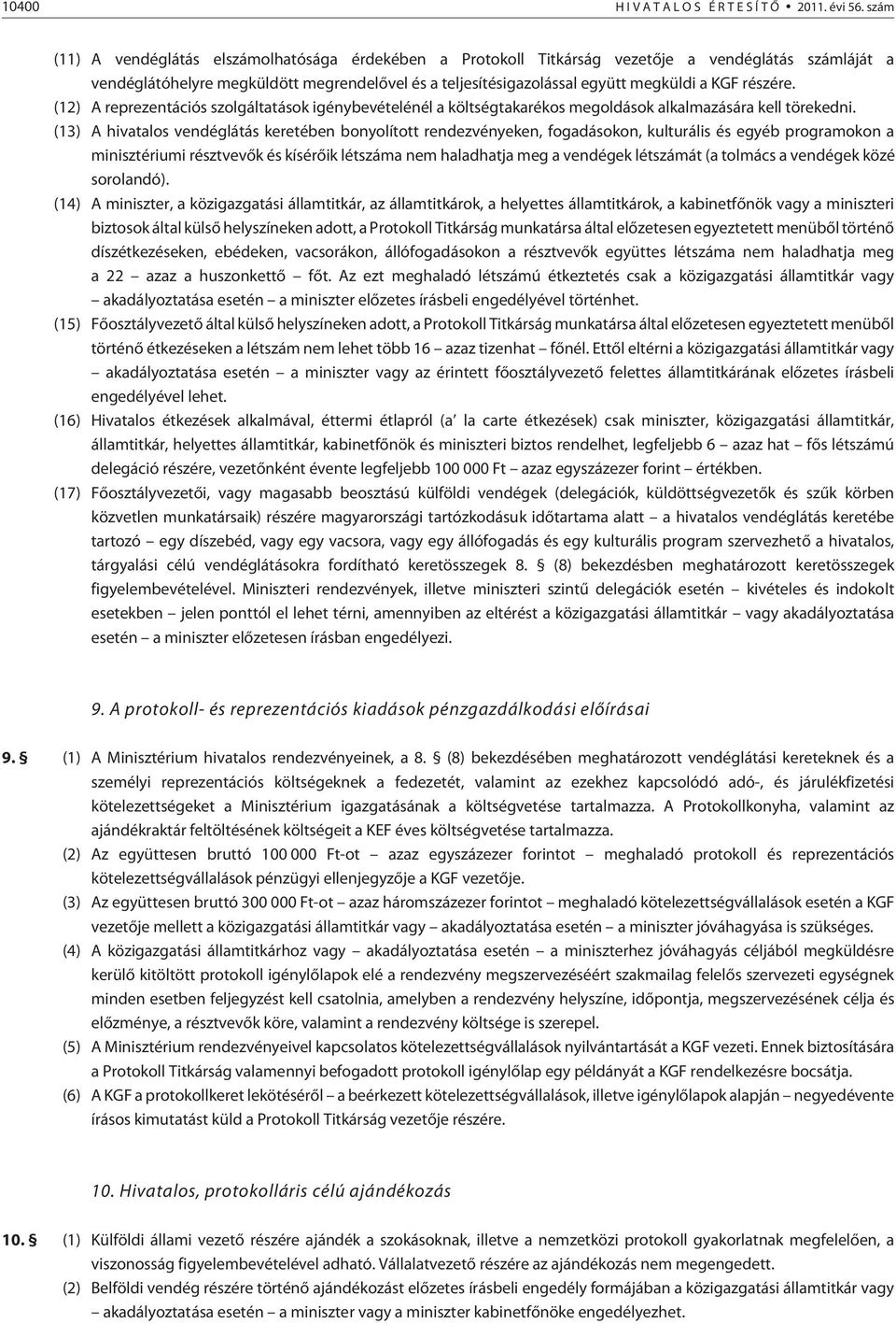 részére. (12) A reprezentációs szolgáltatások igénybevételénél a költségtakarékos megoldások alkalmazására kell törekedni.