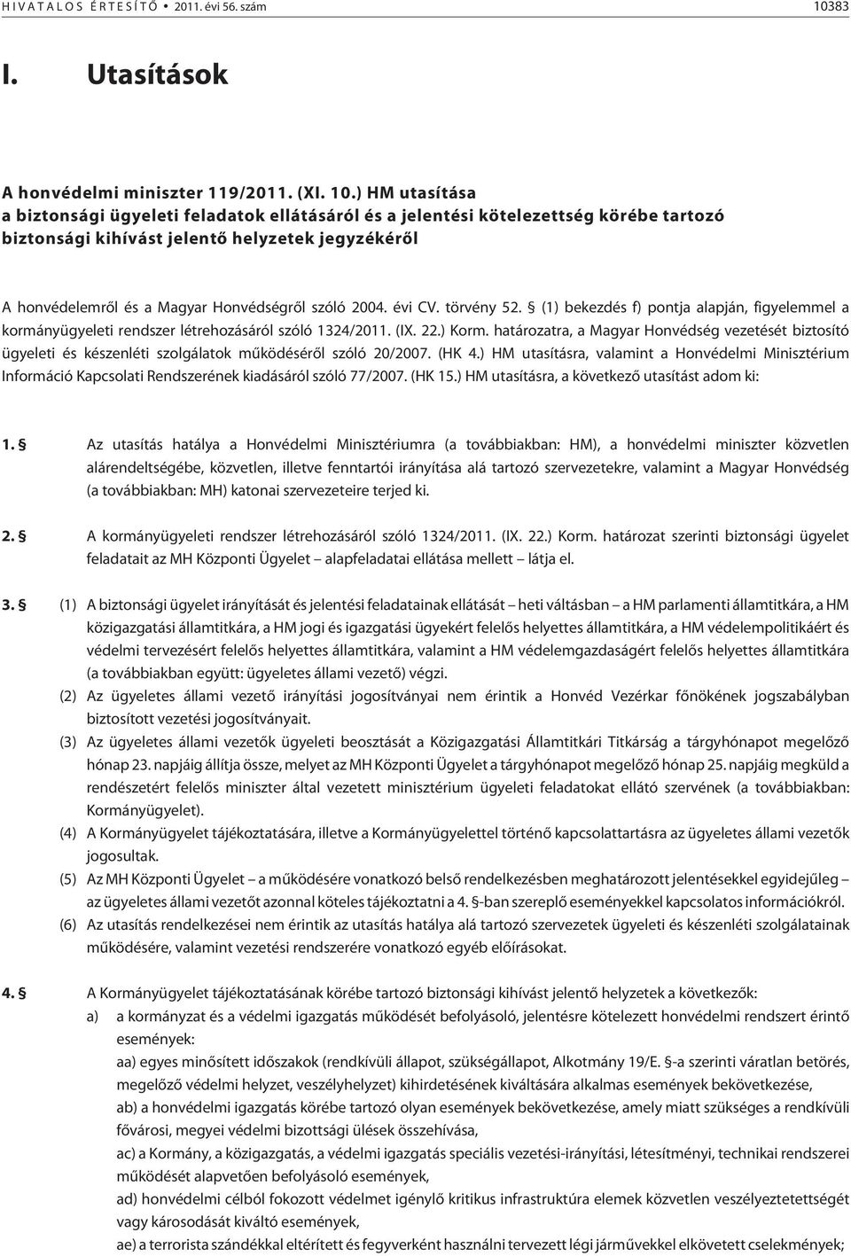 ) HM utasítása a biztonsági ügyeleti feladatok ellátásáról és a jelentési kötelezettség körébe tartozó biztonsági kihívást jelentõ helyzetek jegyzékérõl A honvédelemrõl és a Magyar Honvédségrõl szóló