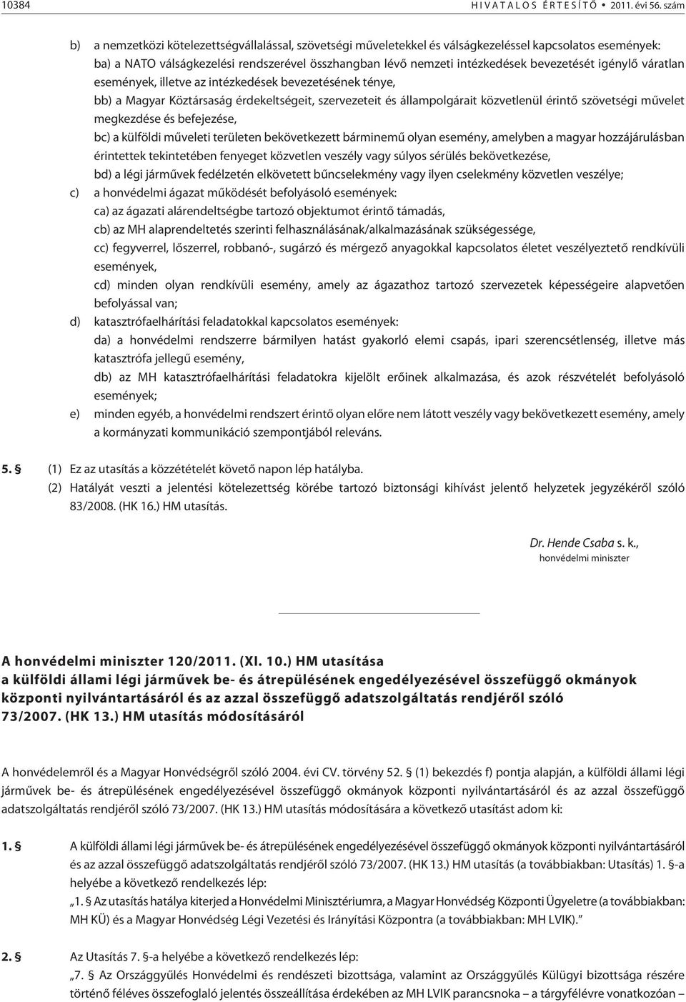 bevezetését igénylõ váratlan események, illetve az intézkedések bevezetésének ténye, bb) a Magyar Köztársaság érdekeltségeit, szervezeteit és állampolgárait közvetlenül érintõ szövetségi mûvelet