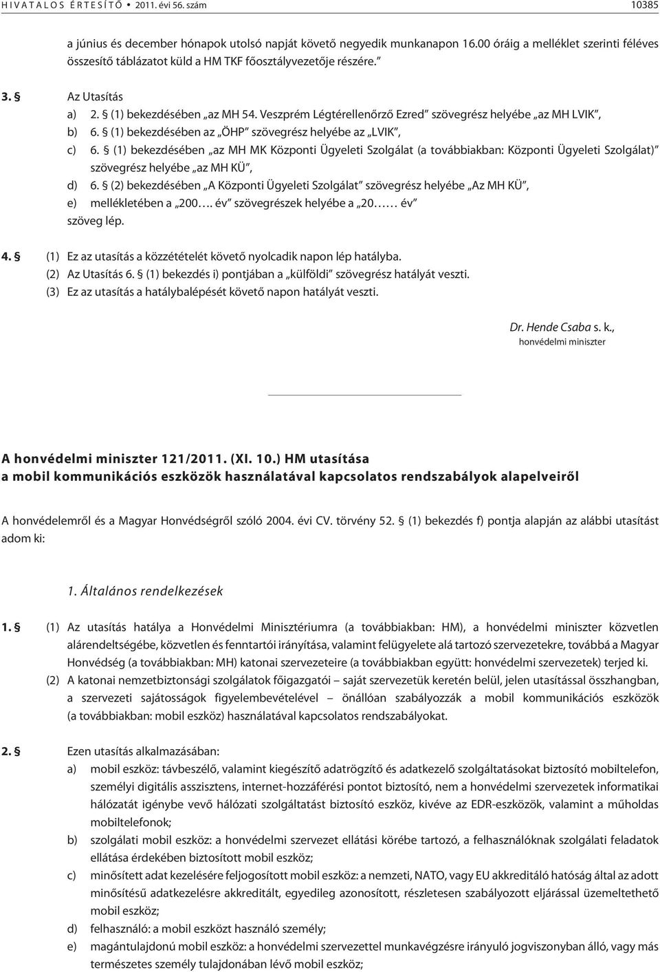 Veszprém Légtérellenõrzõ Ezred szövegrész helyébe az MH LVIK, b) 6. (1) bekezdésében az ÖHP szövegrész helyébe az LVIK, c) 6.