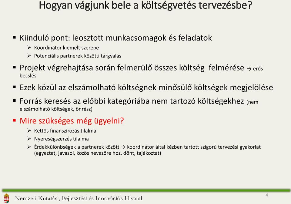 összes költség felmérése erős becslés Ezek közül az elszámolható költségnek minősülő költségek megjelölése Forrás keresés az előbbi kategóriába nem tartozó