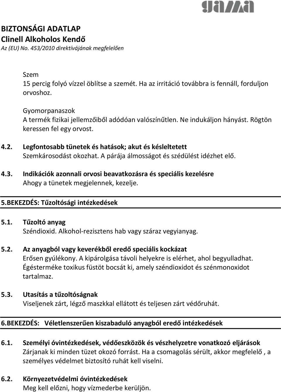 Indikációk azonnali orvosi beavatkozásra és speciális kezelésre Ahogy a tünetek megjelennek, kezelje. 5.BEKEZDÉS: Tűzoltósági intézkedések 5.1. Tűzoltó anyag Széndioxid.