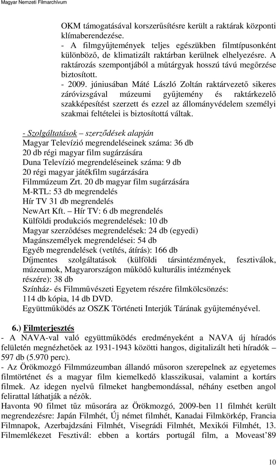 júniusában Máté László Zoltán raktárvezető sikeres záróvizsgával múzeumi gyűjtemény és raktárkezelő szakképesítést szerzett és ezzel az állományvédelem személyi szakmai feltételei is biztosítottá