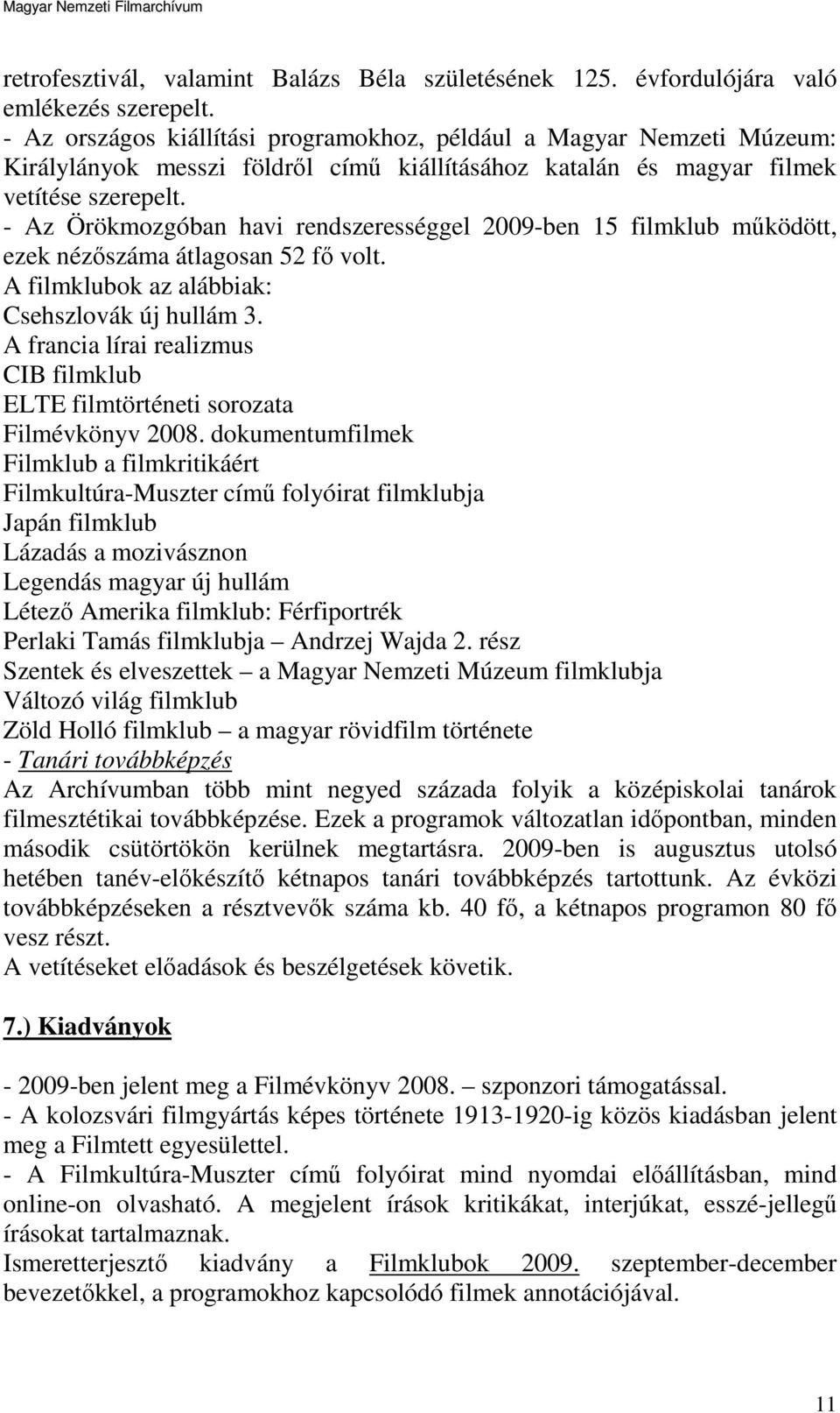 - Az Örökmozgóban havi rendszerességgel 2009-ben 15 filmklub működött, ezek nézőszáma átlagosan 52 fő volt. A filmklubok az alábbiak: Csehszlovák új hullám 3.