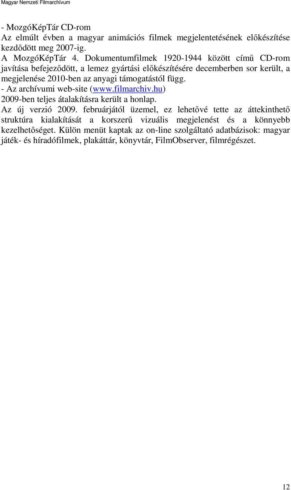 függ. - Az archívumi web-site (www.filmarchiv.hu) 2009-ben teljes átalakításra került a honlap. Az új verzió 2009.