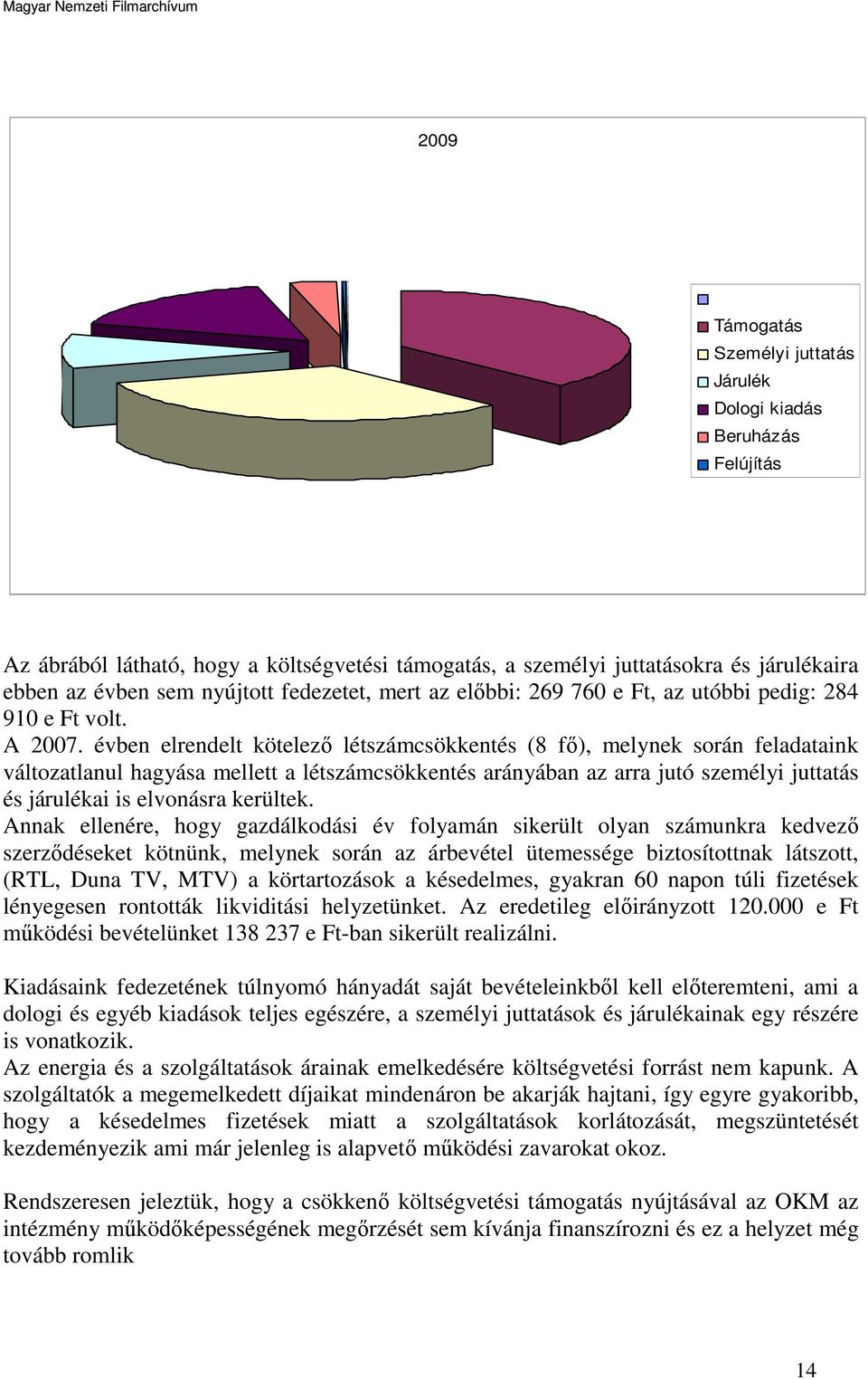 évben elrendelt kötelező létszámcsökkentés (8 fő), melynek során feladataink változatlanul hagyása mellett a létszámcsökkentés arányában az arra jutó személyi juttatás és járulékai is elvonásra