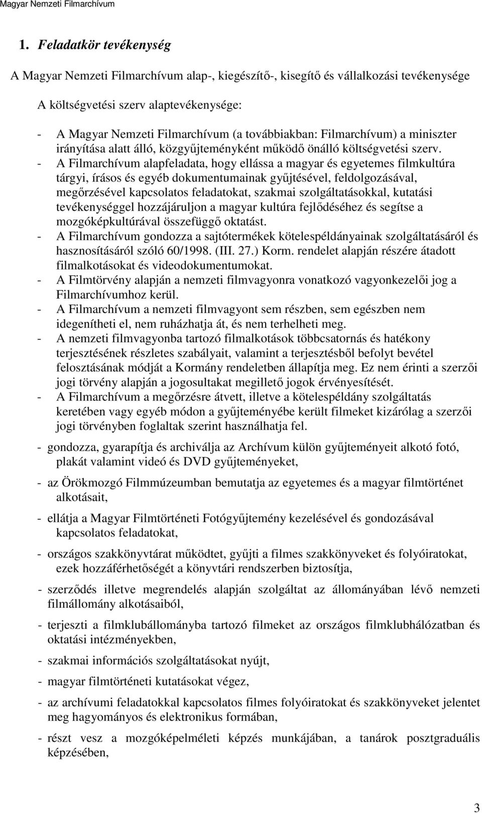 - A Filmarchívum alapfeladata, hogy ellássa a magyar és egyetemes filmkultúra tárgyi, írásos és egyéb dokumentumainak gyűjtésével, feldolgozásával, megőrzésével kapcsolatos feladatokat, szakmai