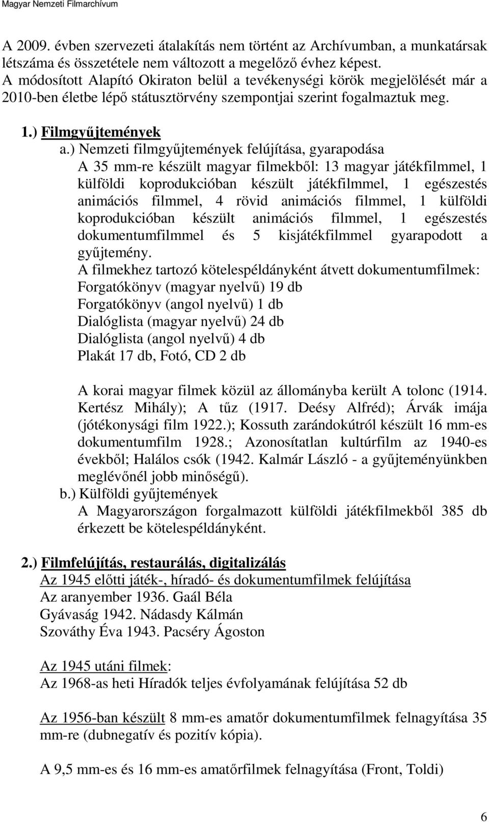 ) Nemzeti filmgyűjtemények felújítása, gyarapodása A 35 mm-re készült magyar filmekből: 13 magyar játékfilmmel, 1 külföldi koprodukcióban készült játékfilmmel, 1 egészestés animációs filmmel, 4 rövid