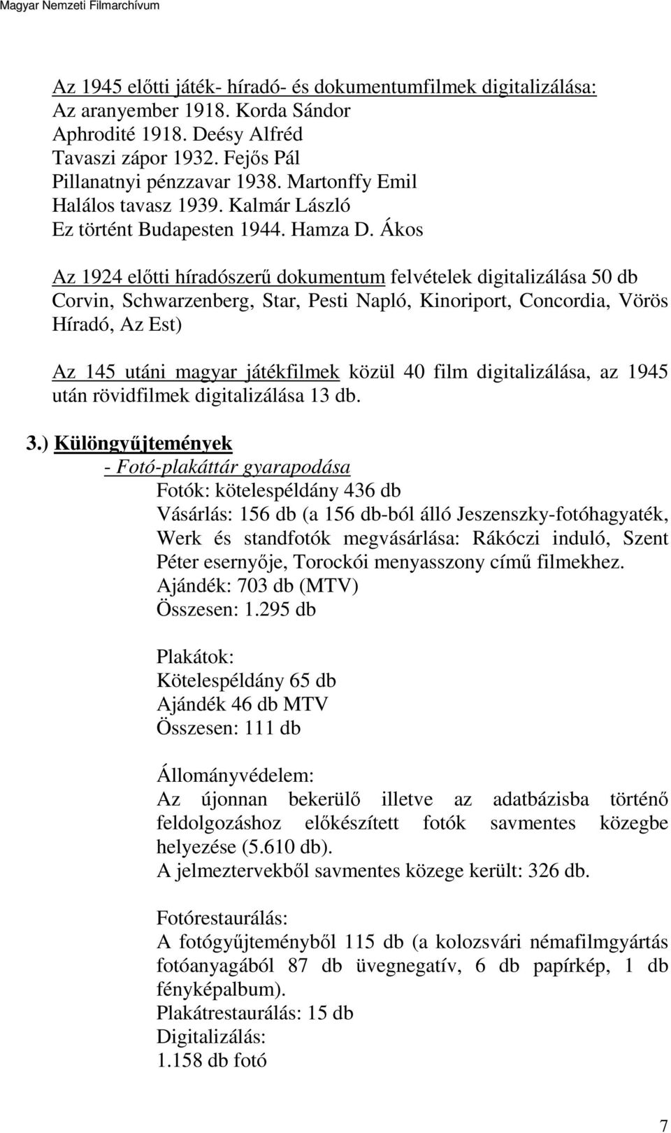 Ákos Az 1924 előtti híradószerű dokumentum felvételek digitalizálása 50 db Corvin, Schwarzenberg, Star, Pesti Napló, Kinoriport, Concordia, Vörös Híradó, Az Est) Az 145 utáni magyar játékfilmek közül