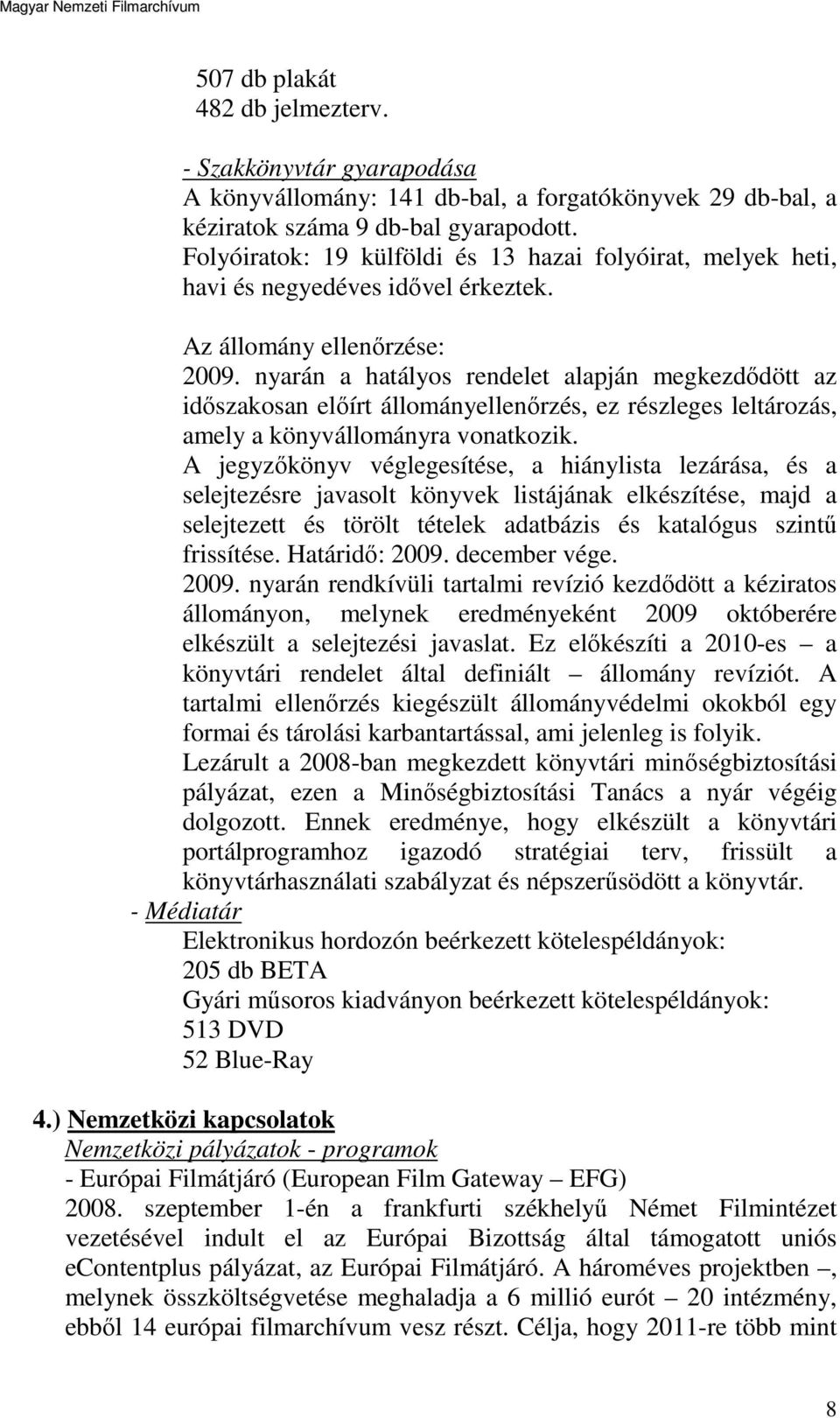 nyarán a hatályos rendelet alapján megkezdődött az időszakosan előírt állományellenőrzés, ez részleges leltározás, amely a könyvállományra vonatkozik.