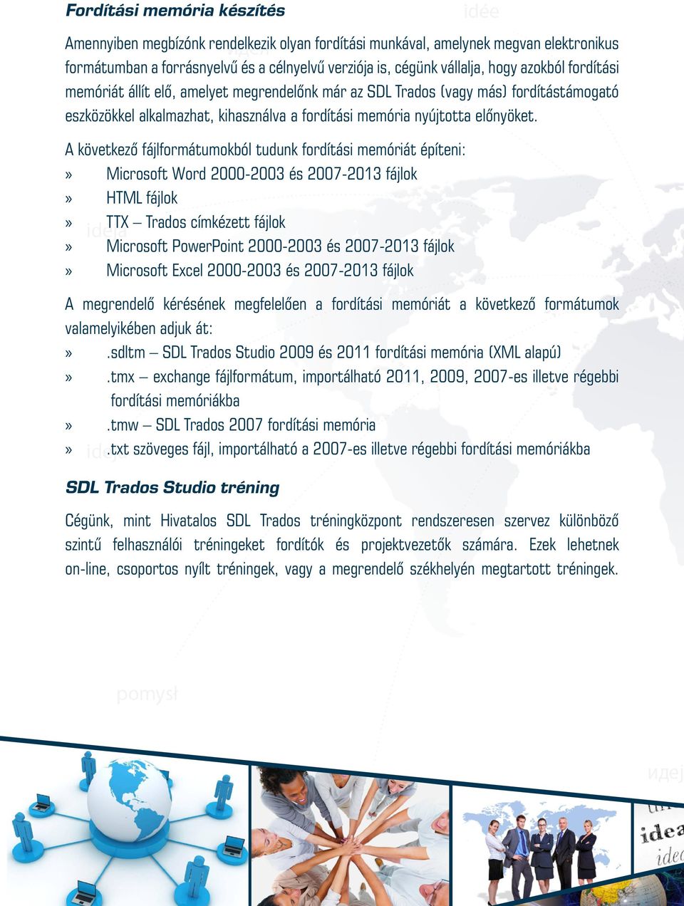 A következő fájlformátumokból tudunk fordítási memóriát építeni: Microsoft Word 2000-2003 és 2007-2013 fájlok HTML fájlok TTX Trados címkézett fájlok Microsoft PowerPoint 2000-2003 és 2007-2013