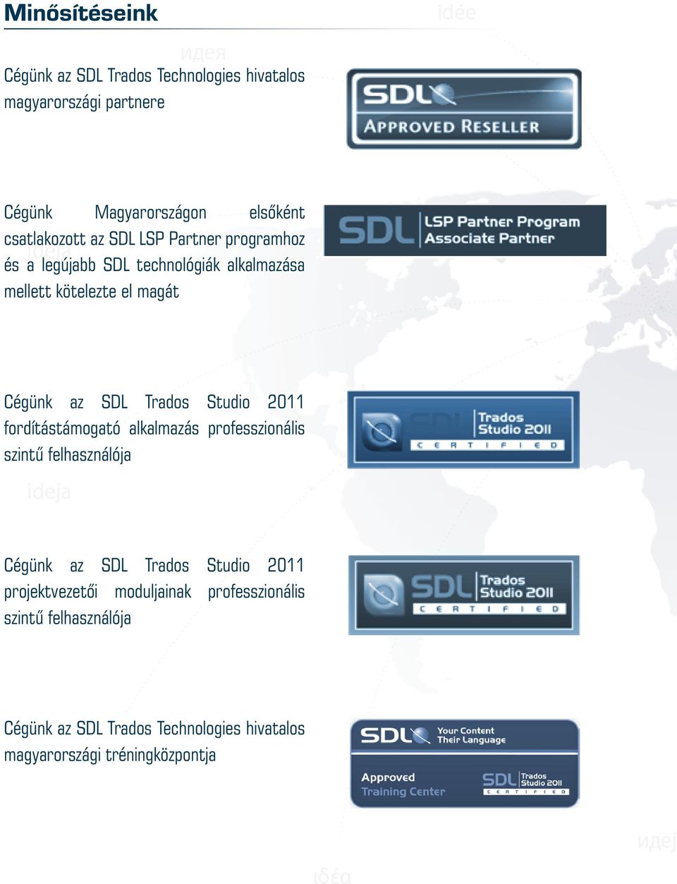 SDL Trados Studio 2011 fordítástámogató alkalmazás professzionális szintű felhasználója Cégünk az SDL Trados Studio 2011