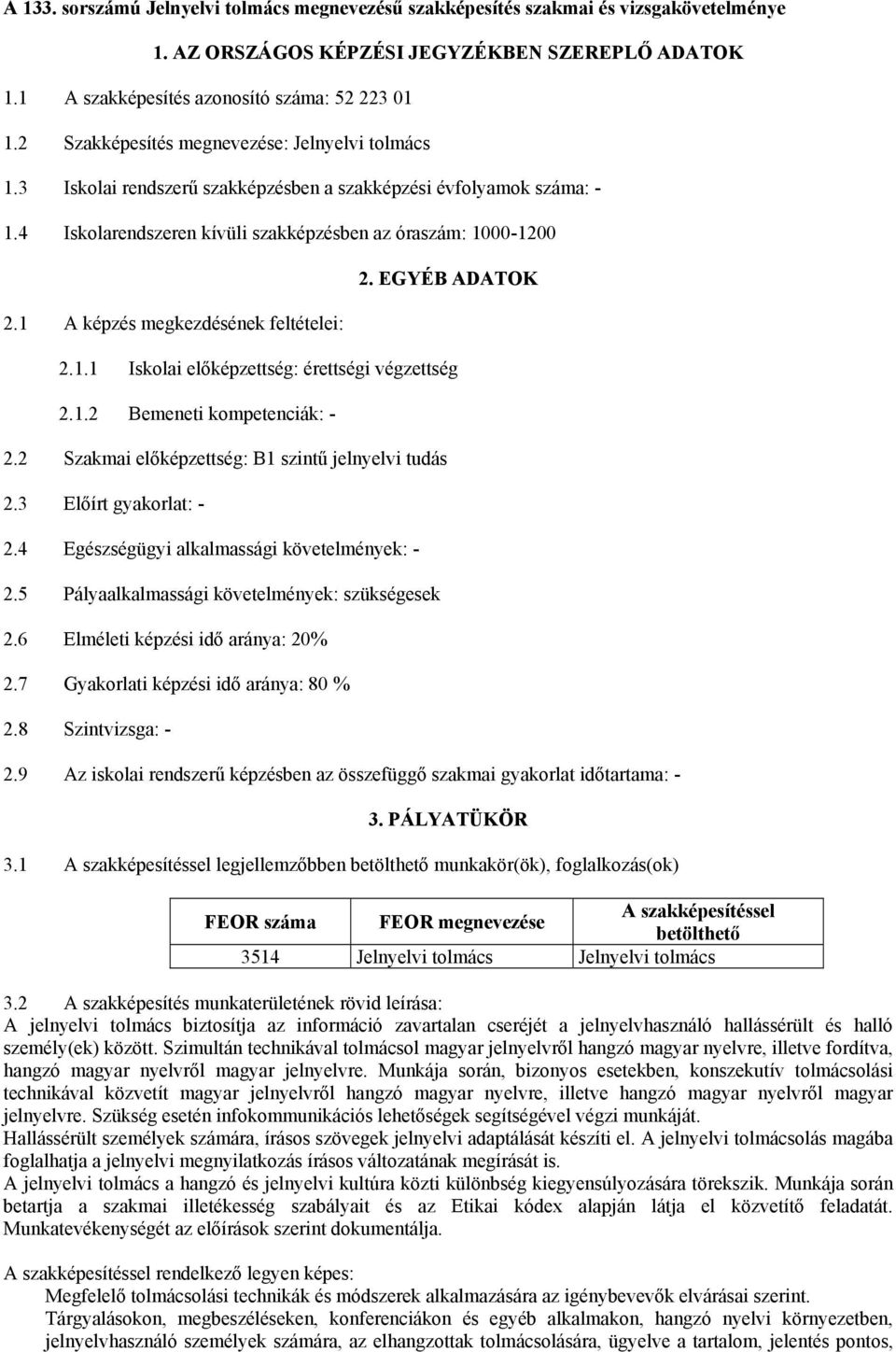 1 A képzés megkezdésének feltételei: 2. EGYÉB ADATOK 2.1.1 Iskolai előképzettség: érettségi végzettség 2.1.2 Bemeneti kompetenciák: - 2.2 Szakmai előképzettség: B1 szintű jelnyelvi tudás 2.