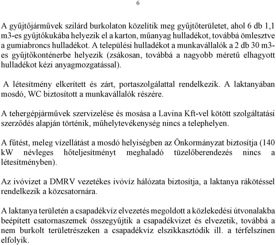 A létesítmény elkerített és zárt, portaszolgálattal rendelkezik. A laktanyában mosdó, WC biztosított a munkavállalók részére.