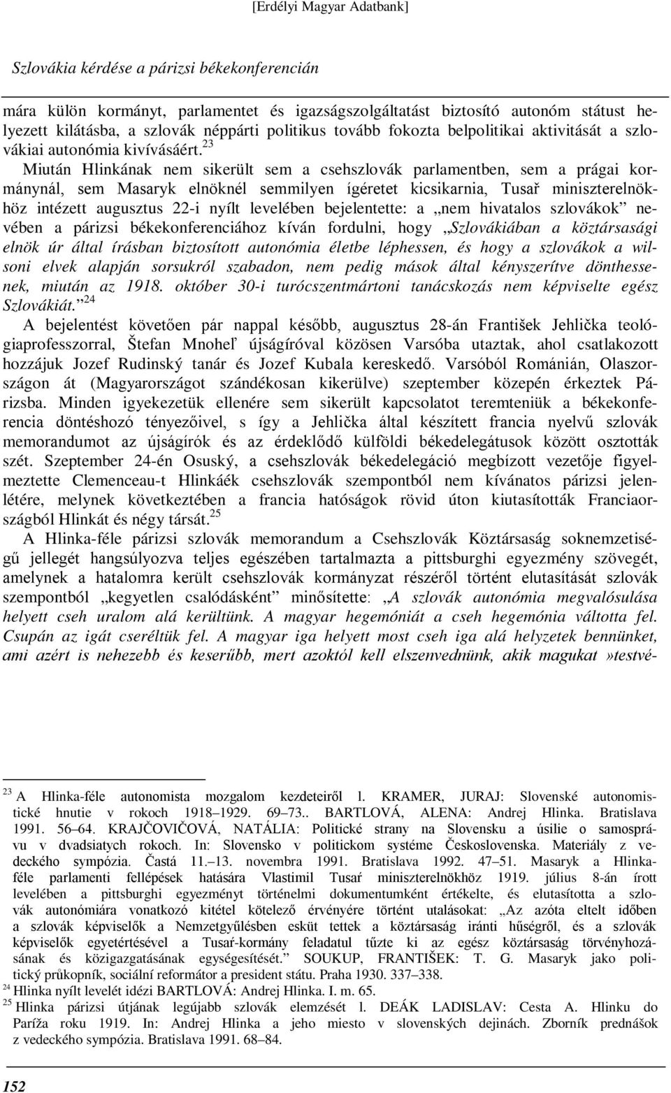 23 Miután Hlinkának nem sikerült sem a csehszlovák parlamentben, sem a prágai kormánynál, sem Masaryk elnöknél semmilyen ígéretet kicsikarnia, Tusař miniszterelnökhöz intézett augusztus 22-i nyílt